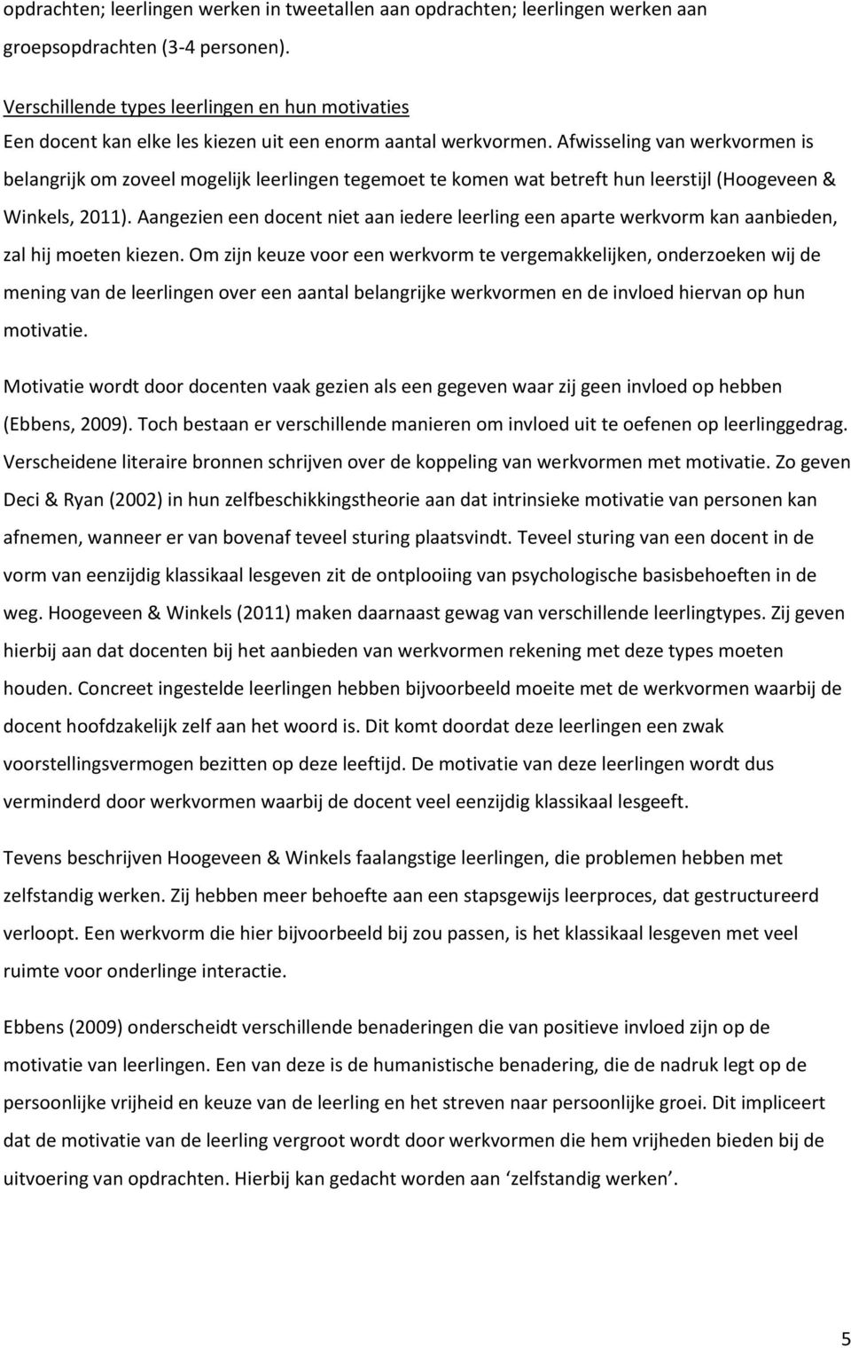 Afwisseling van werkvormen is belangrijk om zoveel mogelijk leerlingen tegemoet te komen wat betreft hun leerstijl (Hoogeveen & Winkels, 2011).