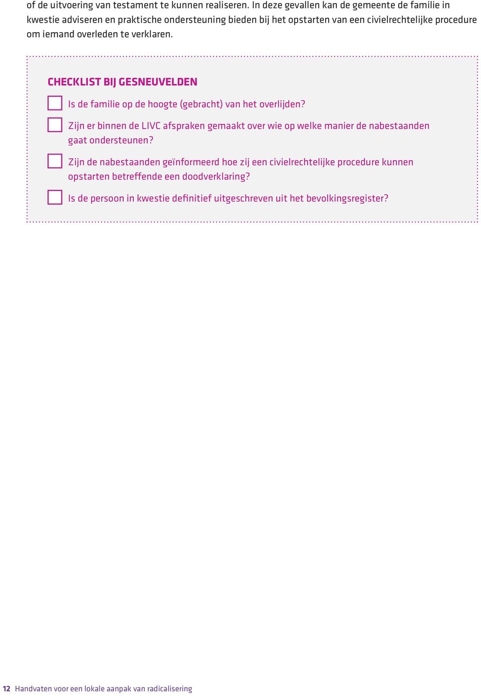 overleden te verklaren. CHECKLIST BIJ GESNEUVELDEN Is de familie op de hoogte (gebracht) van het overlijden?