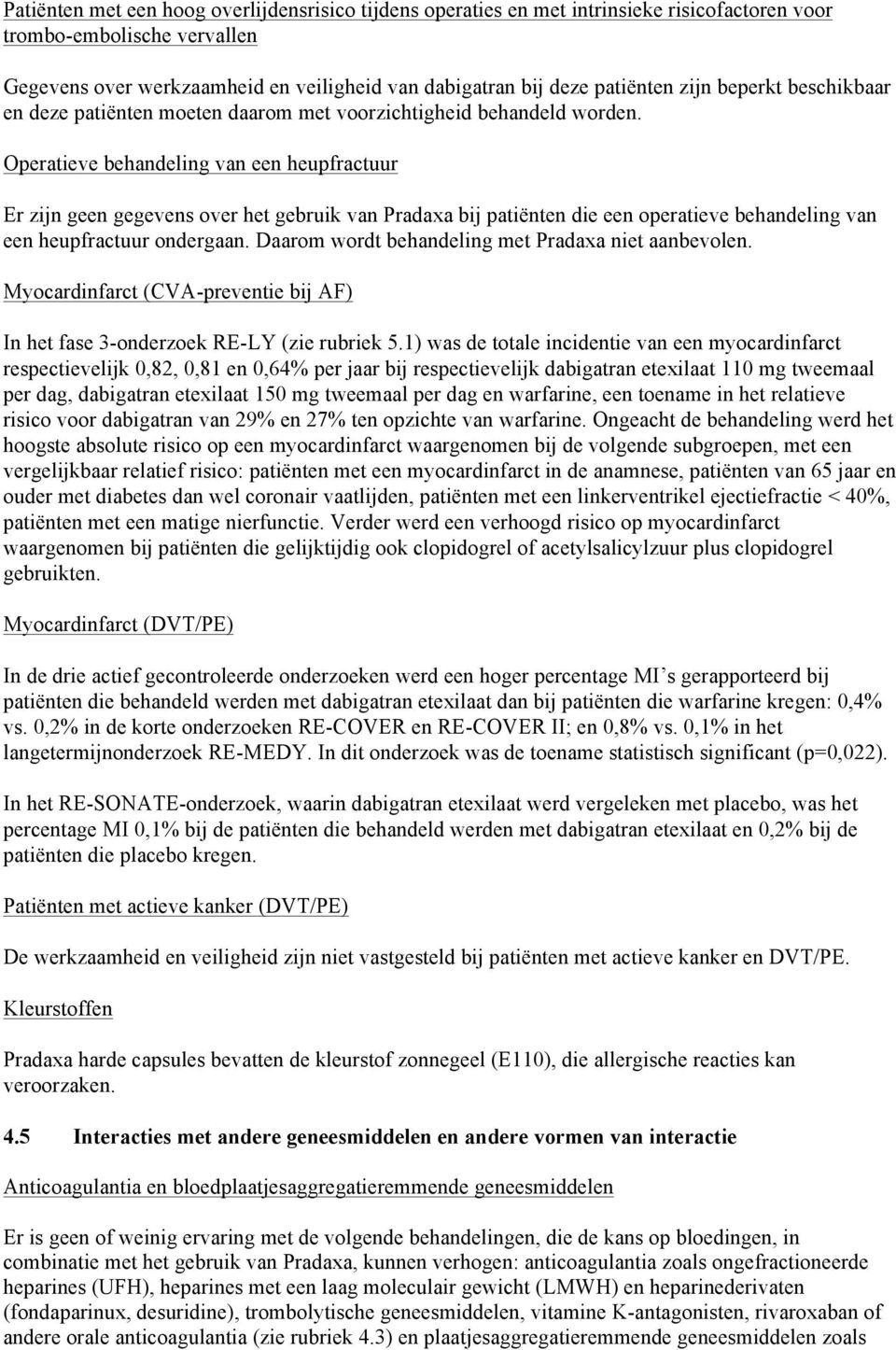 Operatieve behandeling van een heupfractuur Er zijn geen gegevens over het gebruik van Pradaxa bij patiënten die een operatieve behandeling van een heupfractuur ondergaan.