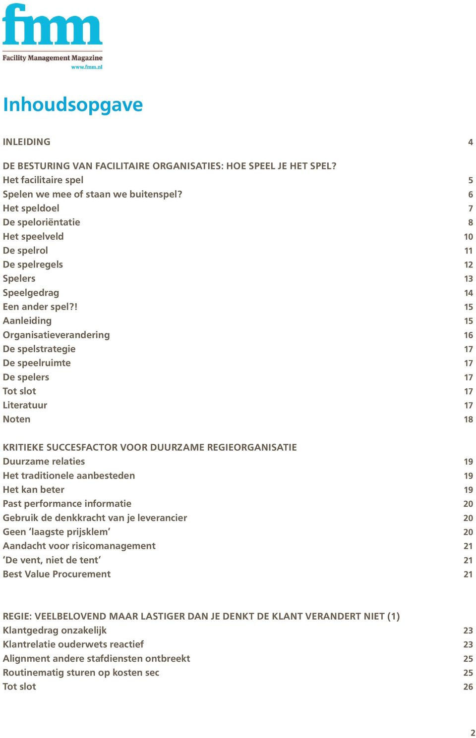 ! Aanleiding Organisatieverandering De spelstrategie De speelruimte De spelers Literatuur Noten 4 5 6 7 8 10 11 12 13 14 15 15 16 18 KRITIEKE SUCCESFACTOR VOOR DUURZAME REGIEORGANISATIE Duurzame