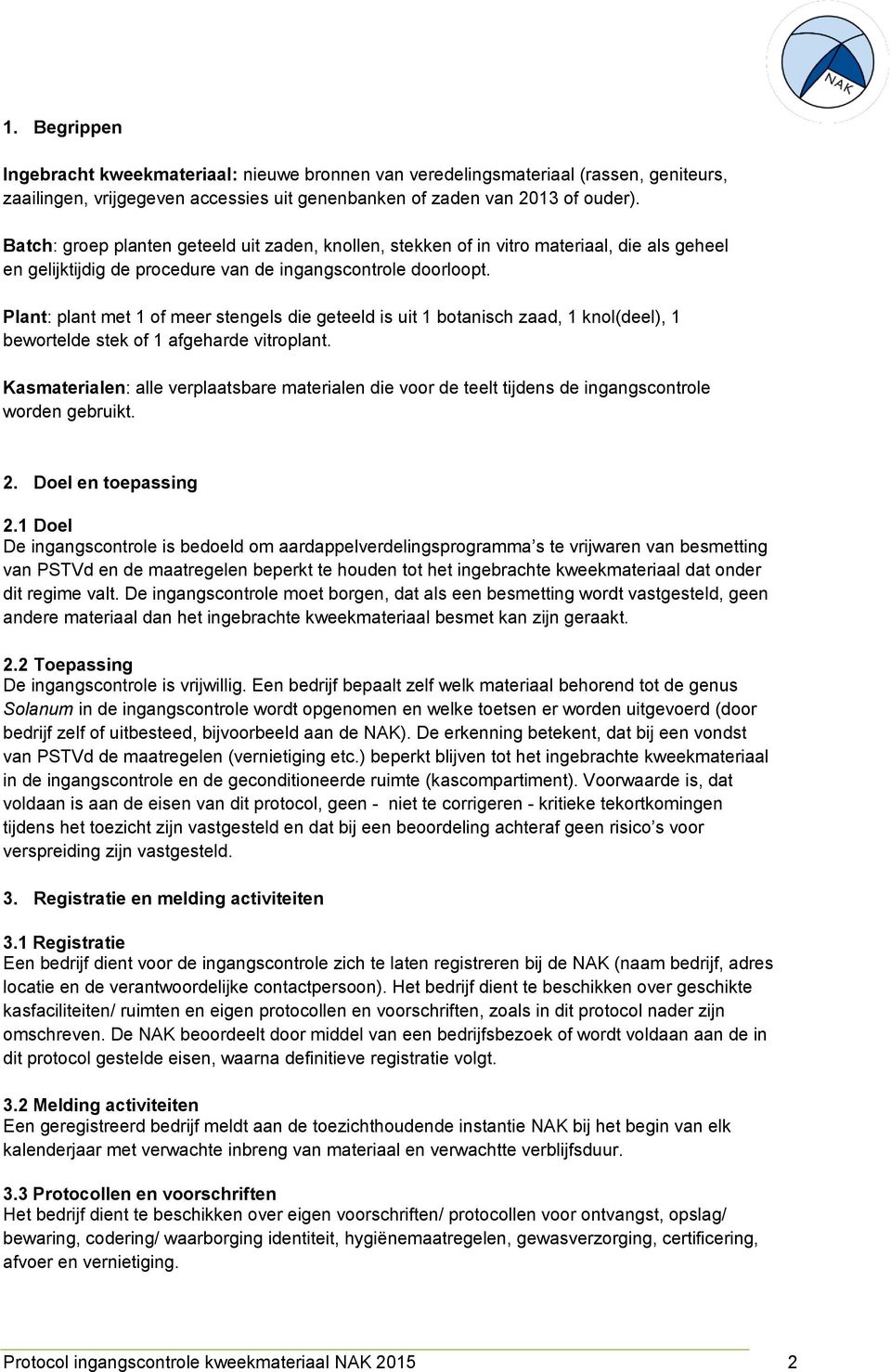 Plant: plant met 1 of meer stengels die geteeld is uit 1 botanisch zaad, 1 knol(deel), 1 bewortelde stek of 1 afgeharde vitroplant.