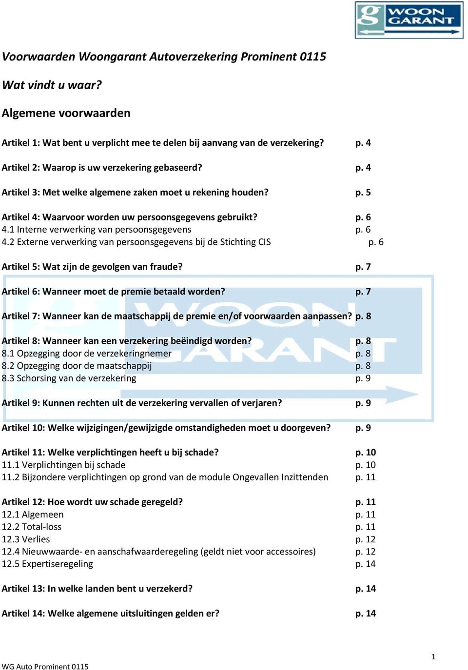 1 Interne verwerking van persoonsgegevens p. 6 4.2 Externe verwerking van persoonsgegevens bij de Stichting CIS p. 6 Artikel 5: Wat zijn de gevolgen van fraude? p. 7 Artikel 6: Wanneer moet de premie betaald worden?