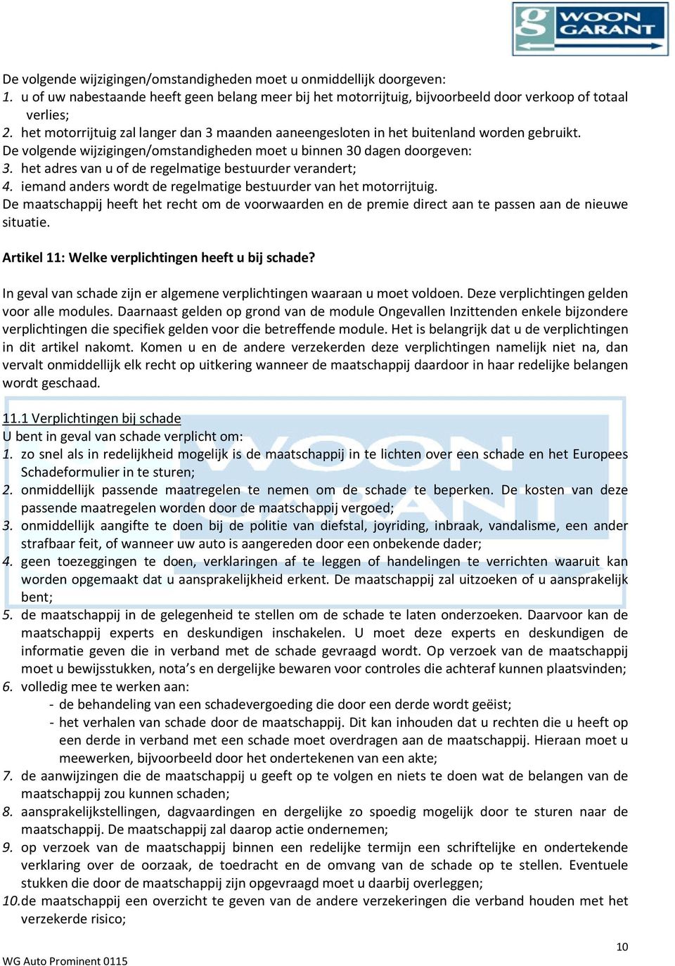 het adres van u of de regelmatige bestuurder verandert; 4. iemand anders wordt de regelmatige bestuurder van het motorrijtuig.