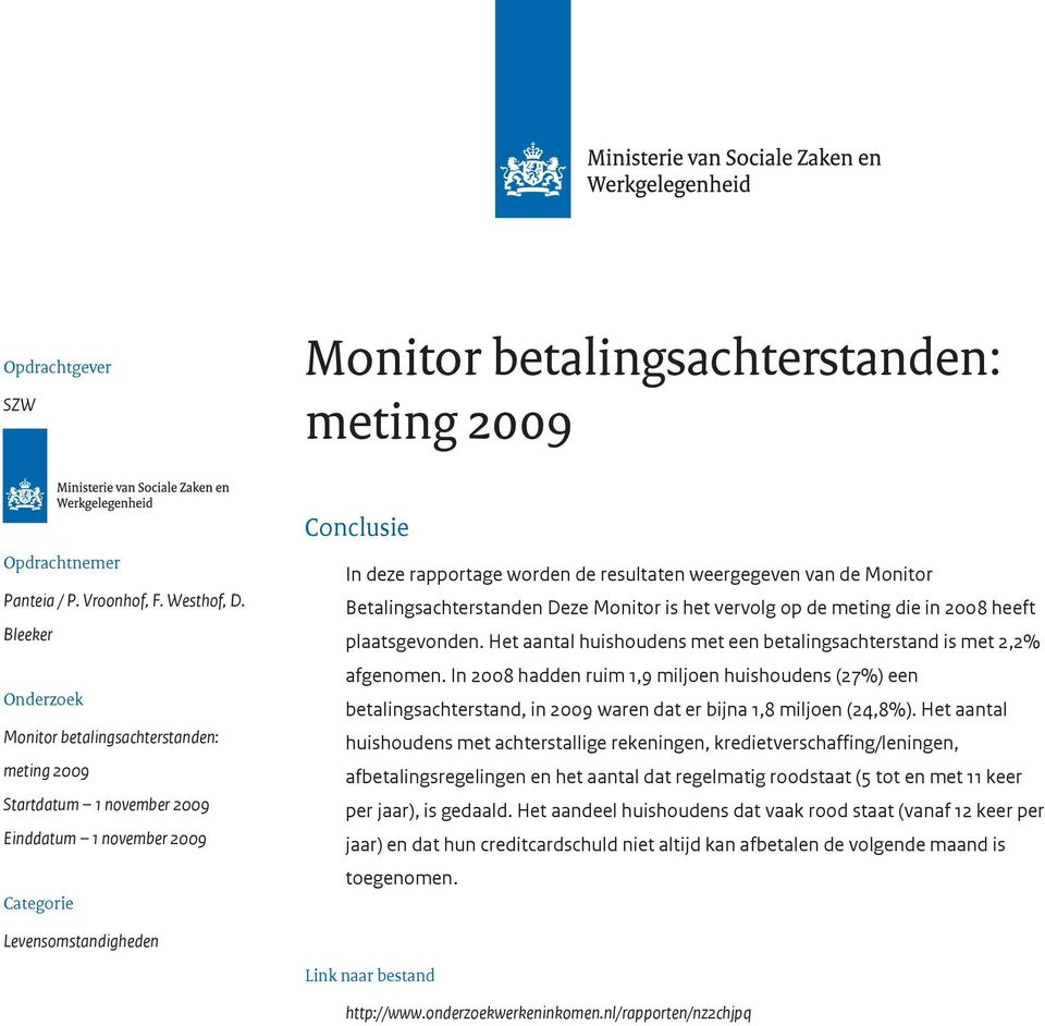 Monitor Betalingsachterstanden Deze Monitor is het vervolg op de meting die in 2008 heeft plaatsgevonden. Het aantal huishoudens met een betalingsachterstand is met 2,2% afgenomen.