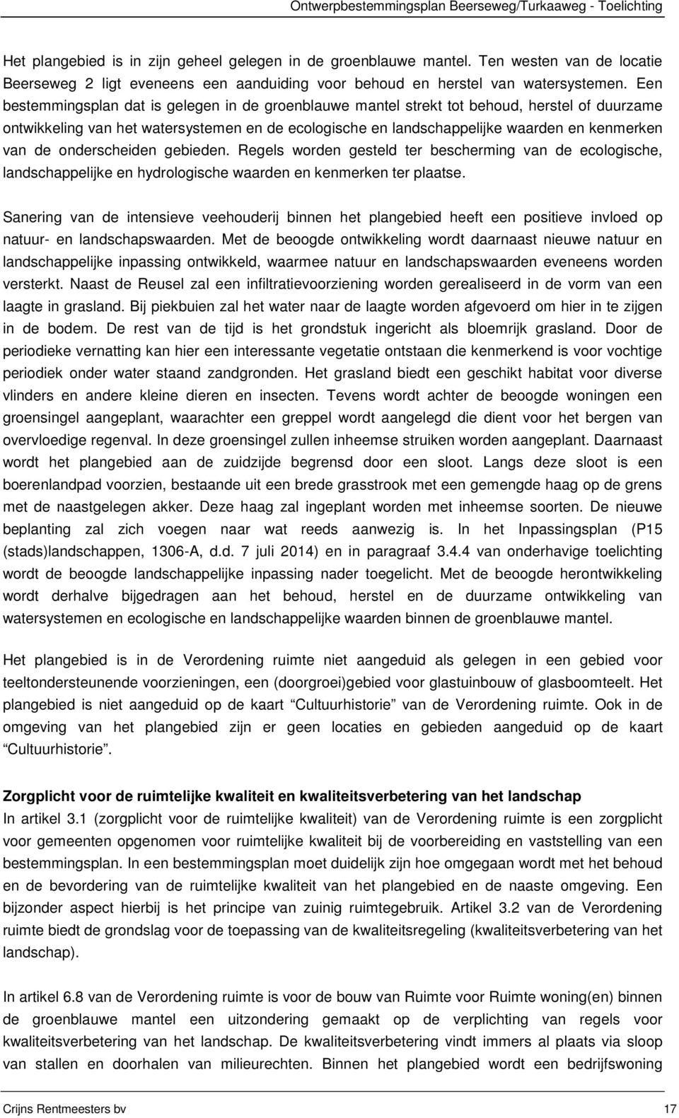 onderscheiden gebieden. Regels worden gesteld ter bescherming van de ecologische, landschappelijke en hydrologische waarden en kenmerken ter plaatse.