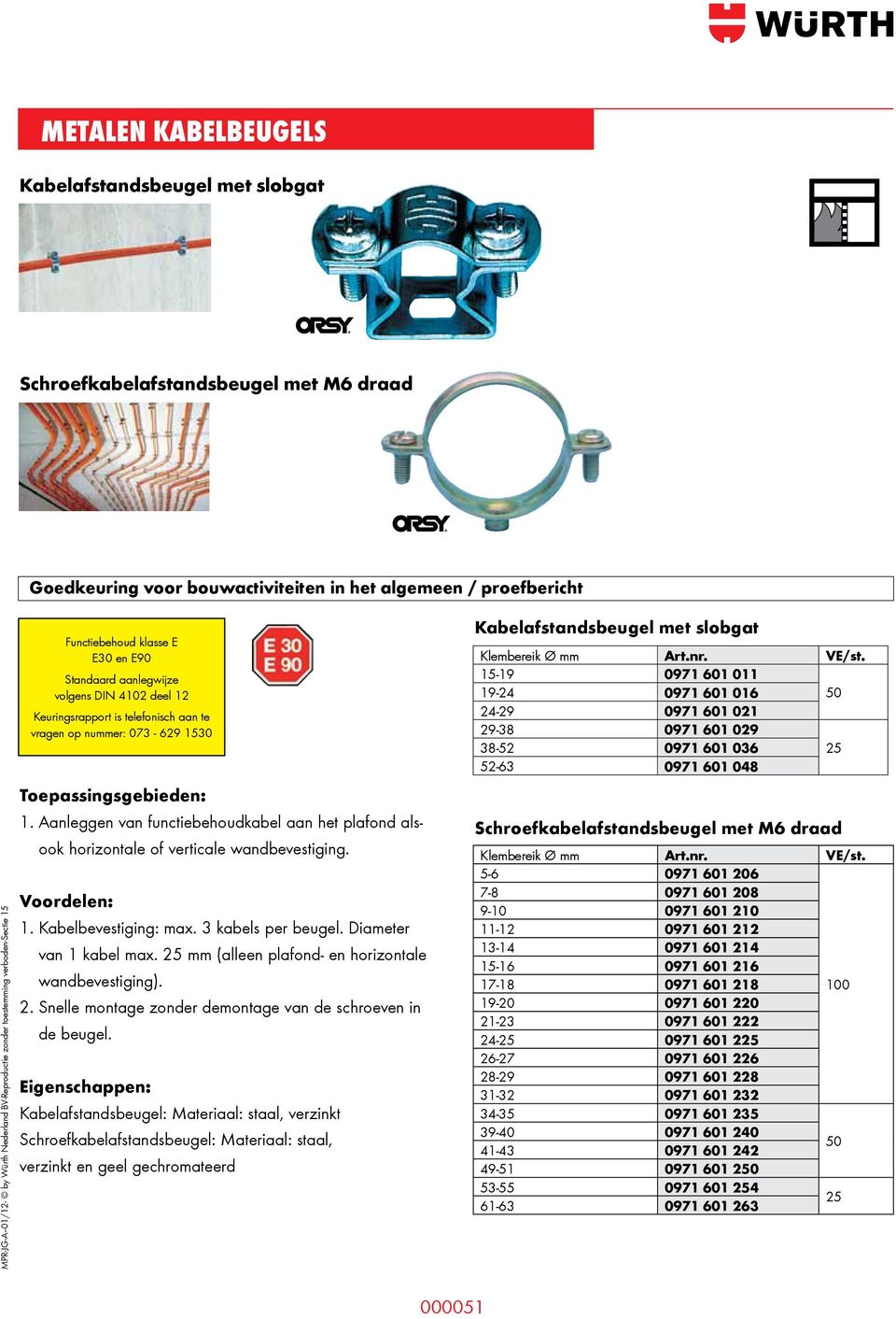 Toepassingsgebieden: 1. Aanleggen van functiebehoudkabel aan het plafond alsook horizontale of verticale wandbevestiging. Voordelen: 1. Kabelbevestiging: max. 3 kabels per beugel.