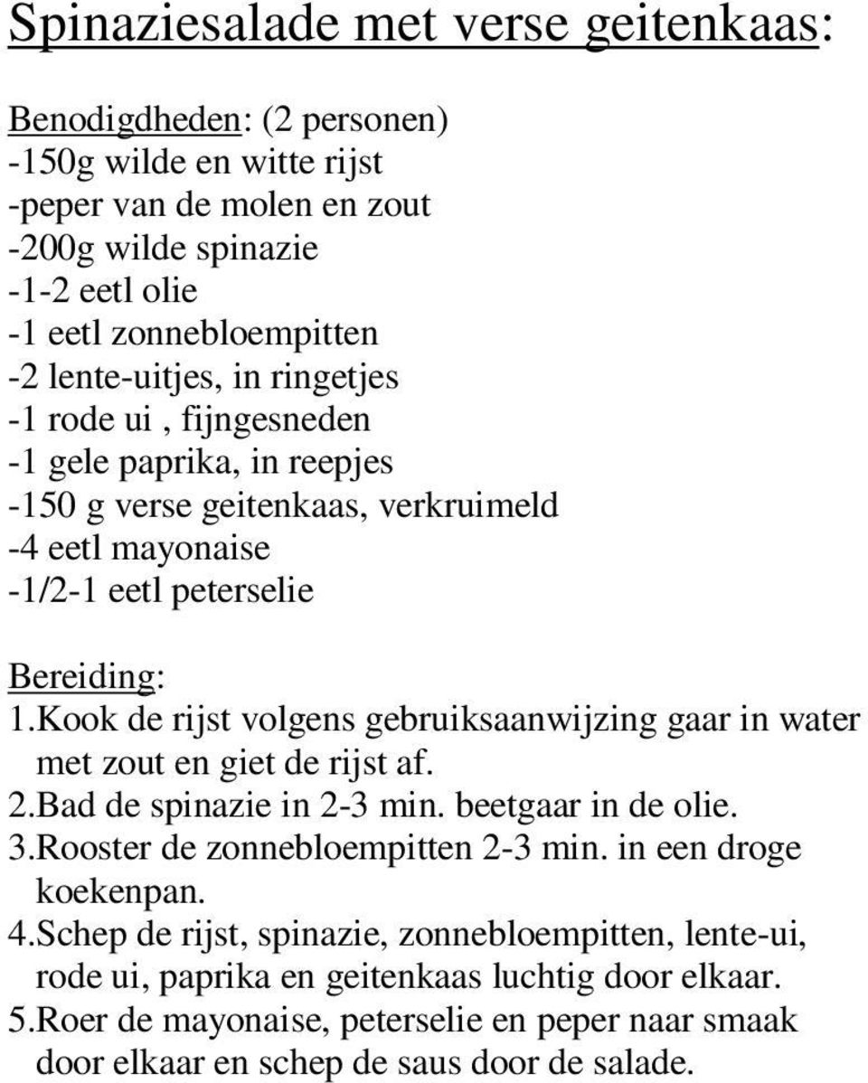 Kook de rijst volgens gebruiksaanwijzing gaar in water met zout en giet de rijst af. 2.Bad de spinazie in 2-3 min. beetgaar in de olie. 3.Rooster de zonnebloempitten 2-3 min.