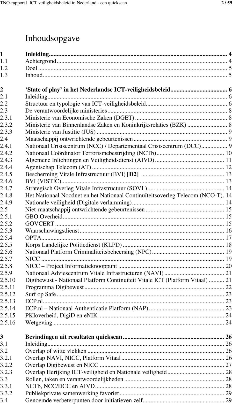 .. 8 2.3.3 Ministerie van Justitie (JUS)... 9 2.4 Maatschappij ontwrichtende gebeurtenissen... 9 2.4.1 Nationaal Crisiscentrum (NCC) / Departementaal Crisiscentrum (DCC)... 9 2.4.2 Nationaal Coördinator Terrorismebestrijding (NCTb).