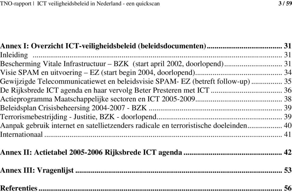.. 35 De Rijksbrede ICT agenda en haar vervolg Beter Presteren met ICT... 36 Actieprogramma Maatschappelijke sectoren en ICT 2005-2009... 38 Beleidsplan Crisisbeheersing 2004-2007 - BZK.