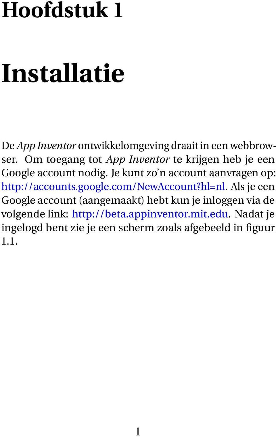 Je kunt zo n account aanvragen op: http://accounts.google.com/newaccount?hl=nl.