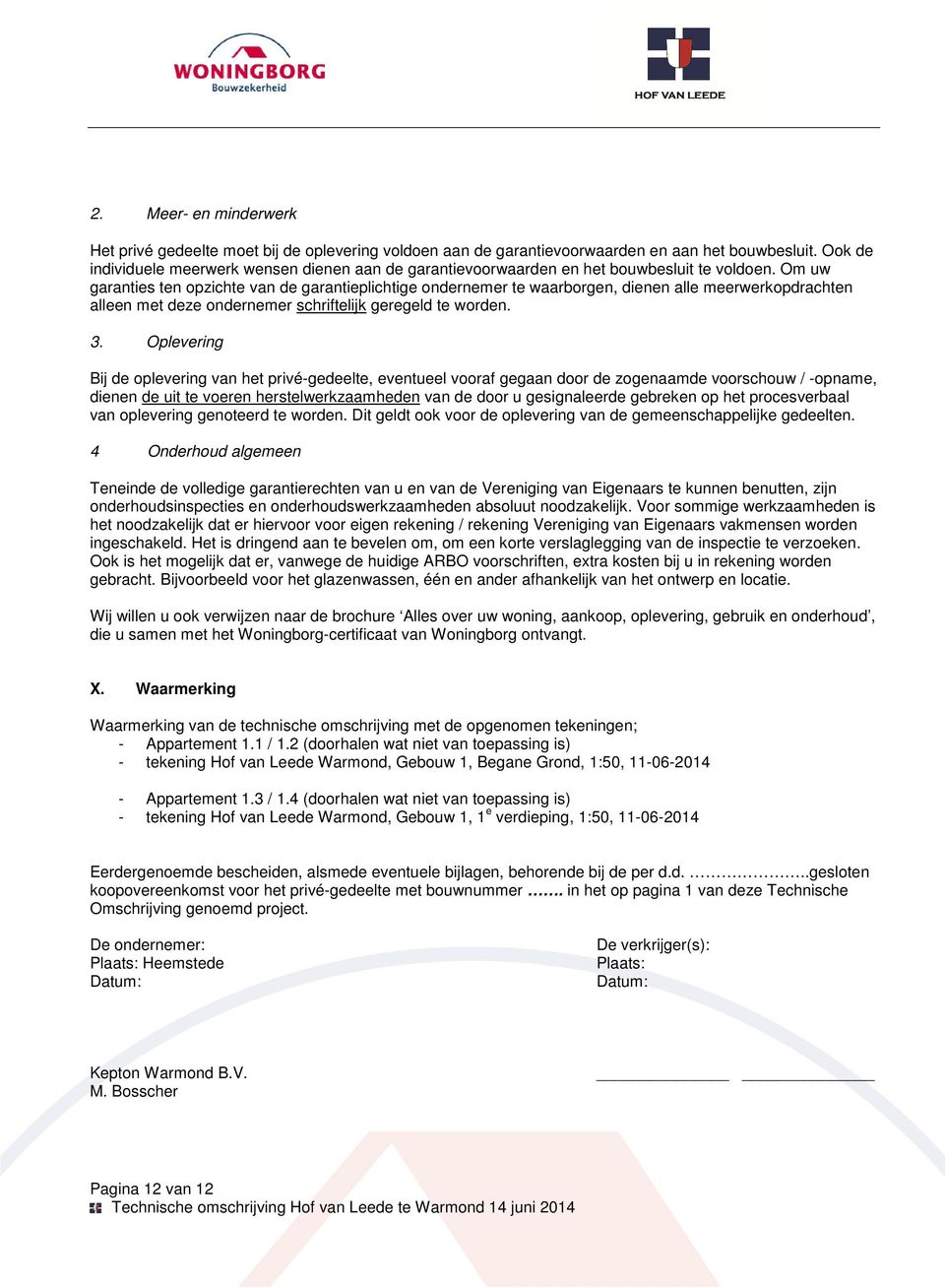 Om uw garanties ten opzichte van de garantieplichtige ondernemer te waarborgen, dienen alle meerwerkopdrachten alleen met deze ondernemer schriftelijk geregeld te worden. 3.