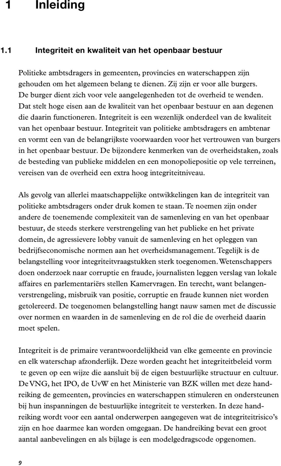 Dat stelt hoge eisen aan de kwaliteit van het openbaar bestuur en aan degenen die daarin functioneren. Integriteit is een wezenlijk onderdeel van de kwaliteit van het openbaar bestuur.