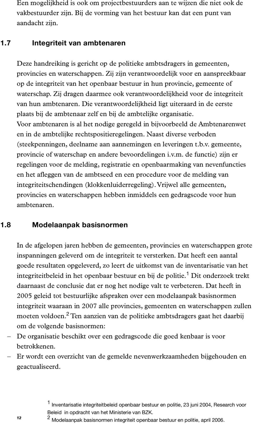 Zij zijn verantwoordelijk voor en aanspreekbaar op de integriteit van het openbaar bestuur in hun provincie, gemeente of waterschap.