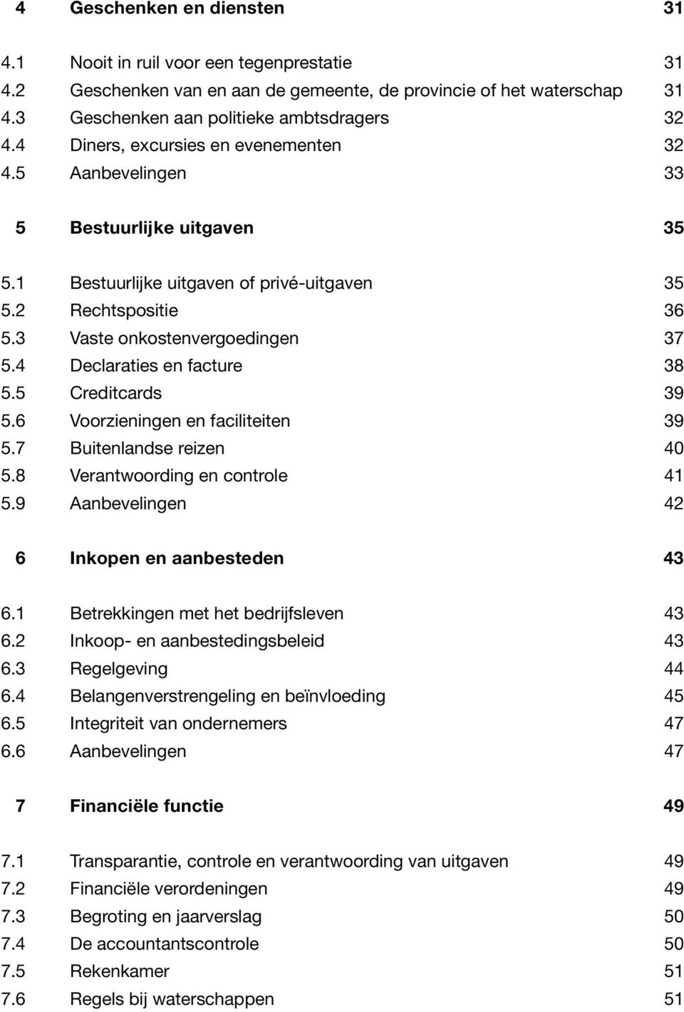 4 Declaraties en facture 38 5.5 Creditcards 39 5.6 Voorzieningen en faciliteiten 39 5.7 Buitenlandse reizen 40 5.8 Verantwoording en controle 41 5.9 Aanbevelingen 42 6 Inkopen en aanbesteden 43 6.