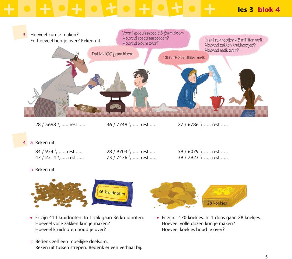 84 / 954 \... rest... 47 / 54 \... rest... b Reken uit. 8 / 970 \... rest... 7 / 7476 \... rest... 59 / 6079 \... rest... 9 / 79 \... rest... 6 kruidnoten 8 koekjes Er zijn 44 kruidnoten.