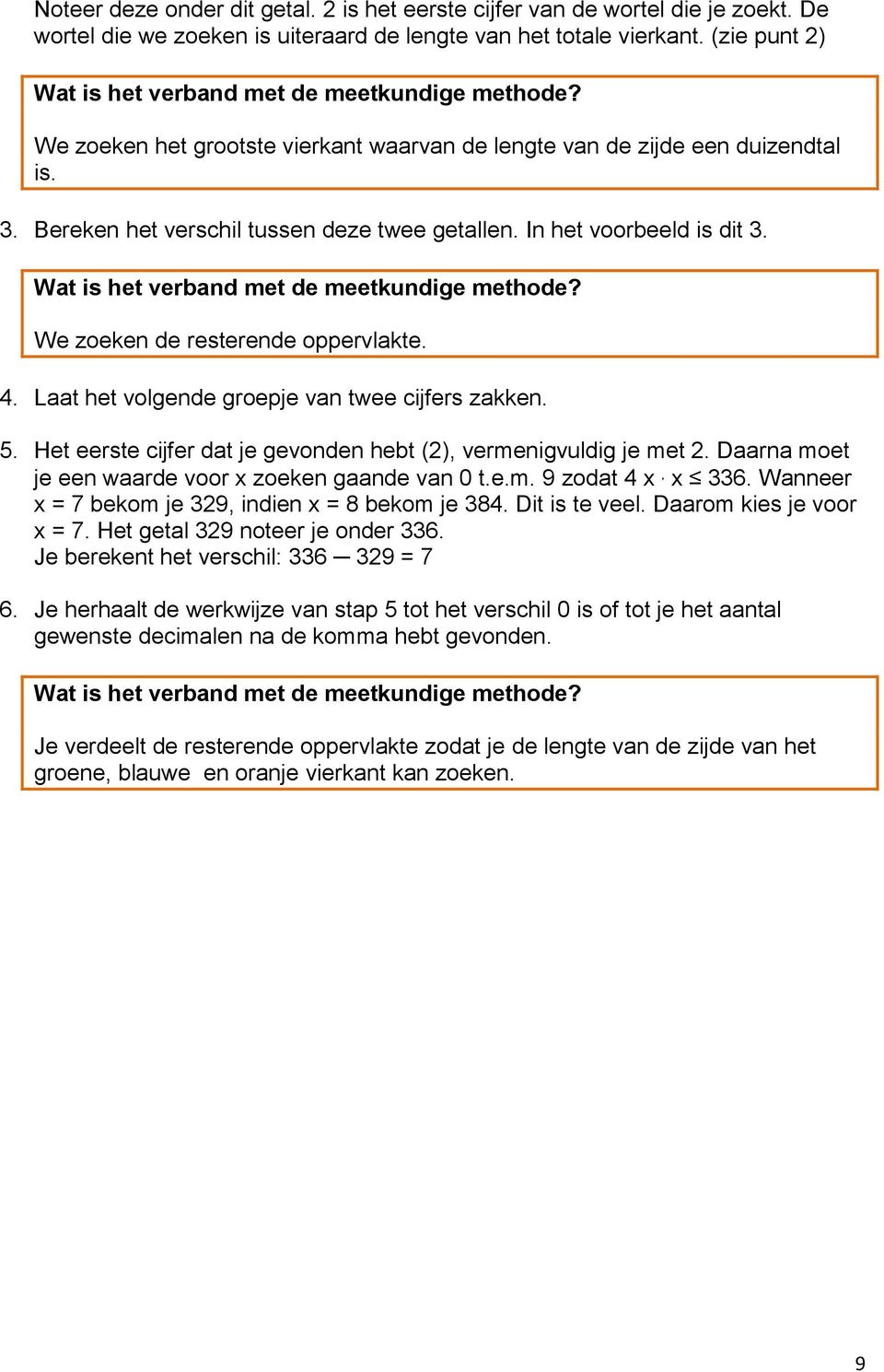 In het voorbeeld is dit 3. Wat is het verband met de meetkundige methode? We zoeken de resterende oppervlakte. 4. Laat het volgende groepje van twee cijfers zakken. 5.