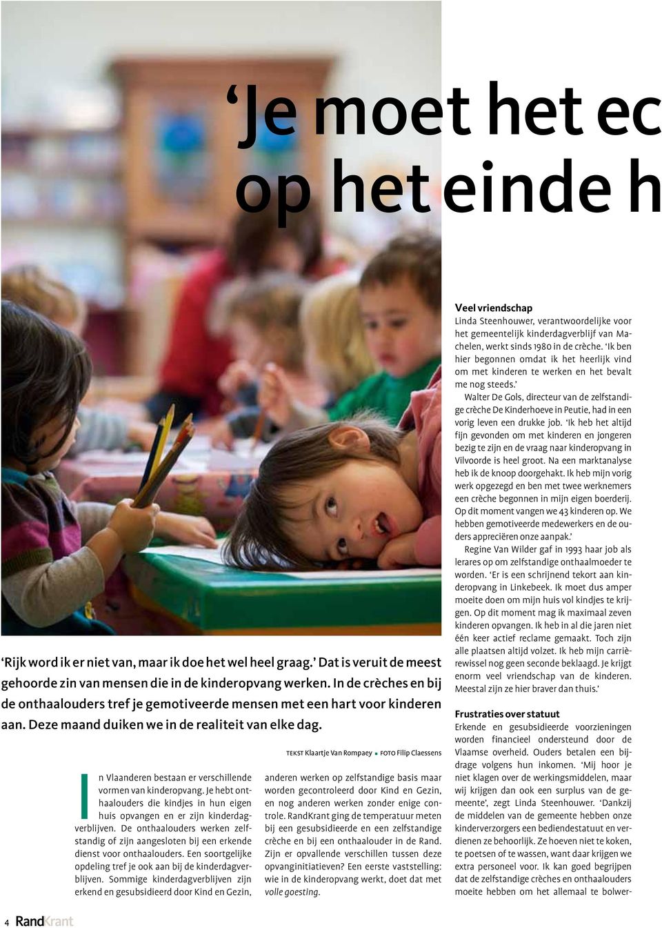 In Vlaanderen bestaan er verschillende vormen van kinderopvang. Je hebt onthaalouders die kindjes in hun eigen huis opvangen en er zijn kinderdagverblijven.