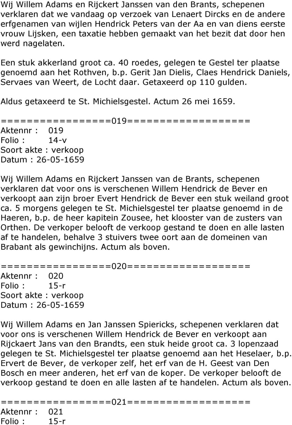 aatse genoemd aan het Rothven, b.p. Gerit Jan Dielis, Claes Hendrick Daniels, Servaes van Weert, de Locht daar. Getaxeerd op 110 gulden. Aldus getaxeerd te St. Michielsgestel. Actum 26 mei 1659.