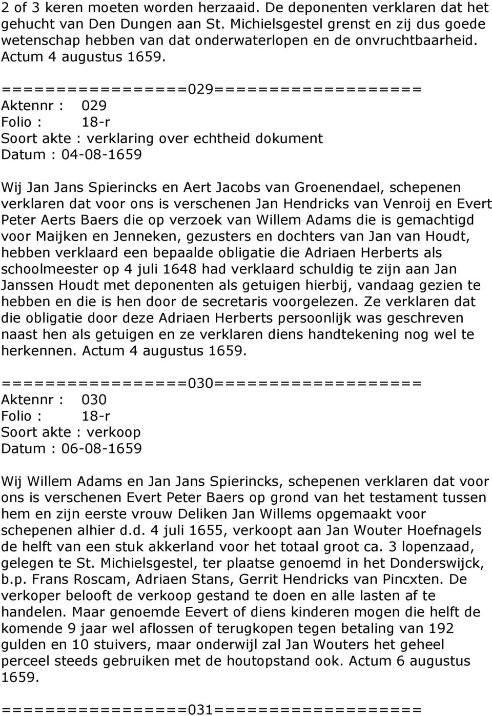 =================029=================== Aktennr : 029 Folio : 18-r Soort akte : verklaring over echtheid dokument Datum : 04-08-1659 Wij Jan Jans Spierincks en Aert Jacobs van Groenendael, schepenen