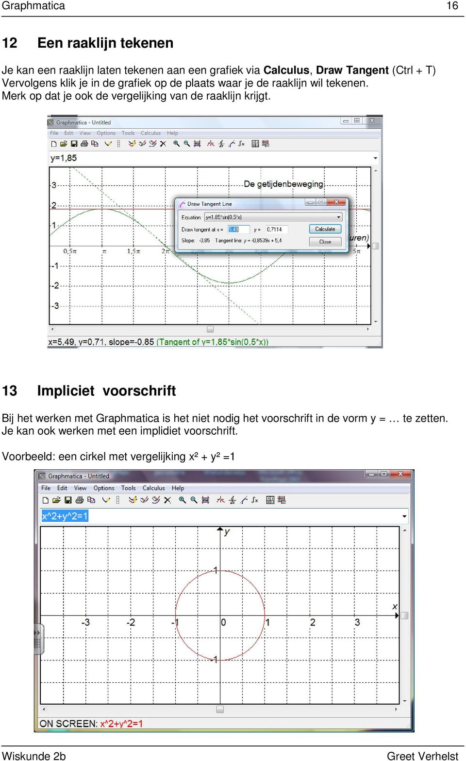 Merk op dat je ook de vergelijking van de raaklijn krijgt.