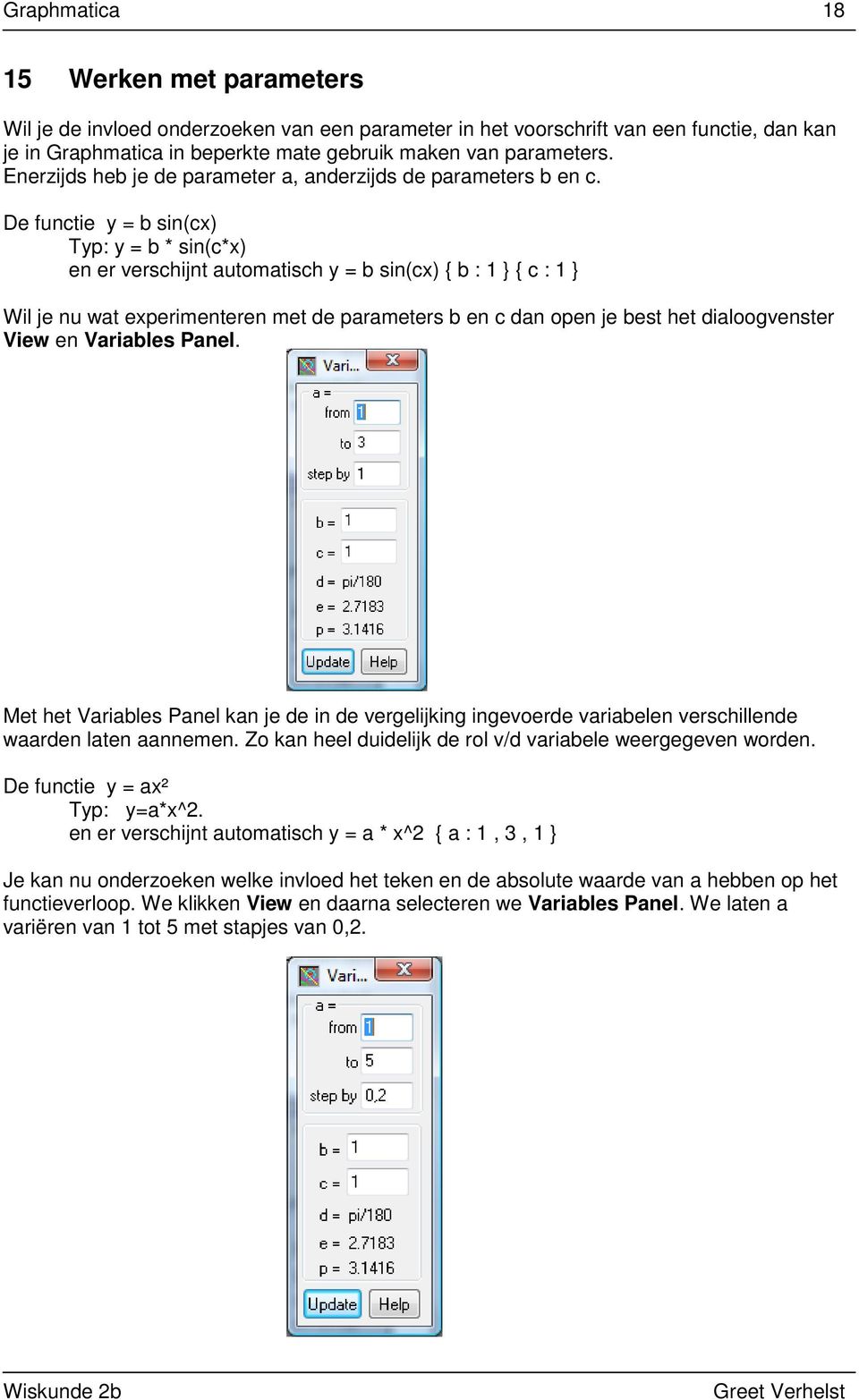 De functie y = b sin(cx) Typ: y = b * sin(c*x) en er verschijnt automatisch y = b sin(cx) { b : 1 } { c : 1 } Wil je nu wat experimenteren met de parameters b en c dan open je best het dialoogvenster