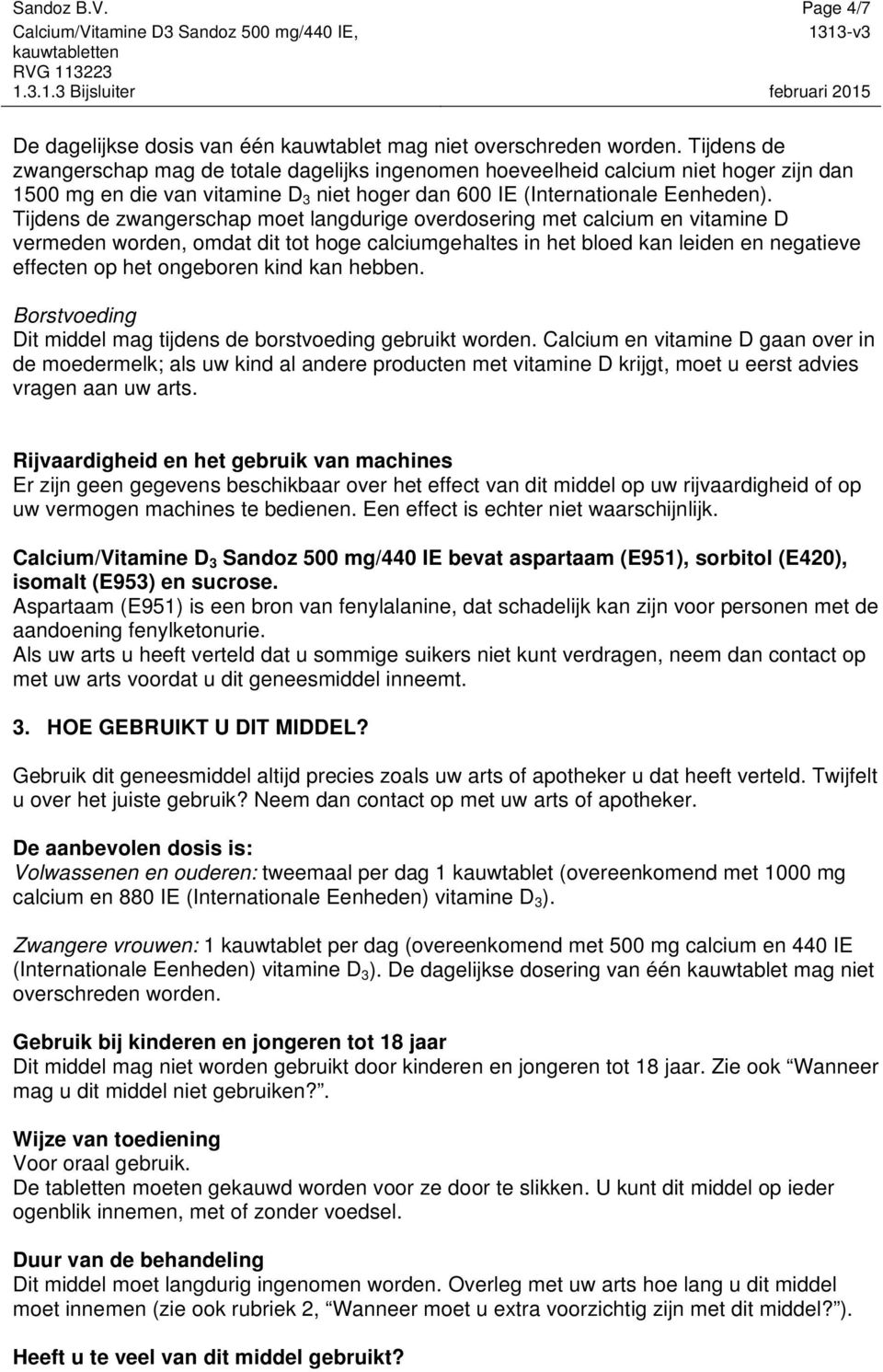 Tijdens de zwangerschap moet langdurige overdosering met calcium en vitamine D vermeden worden, omdat dit tot hoge calciumgehaltes in het bloed kan leiden en negatieve effecten op het ongeboren kind