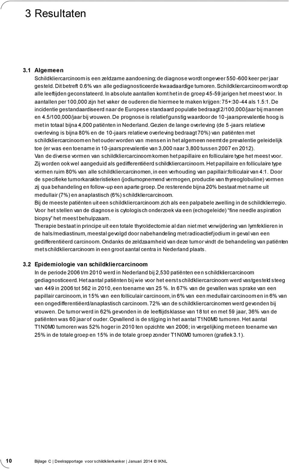 In aantallen per 100,000 zijn het vaker de ouderen die hiermee te maken krijgen: 75+:30-44 als 1.5:1.