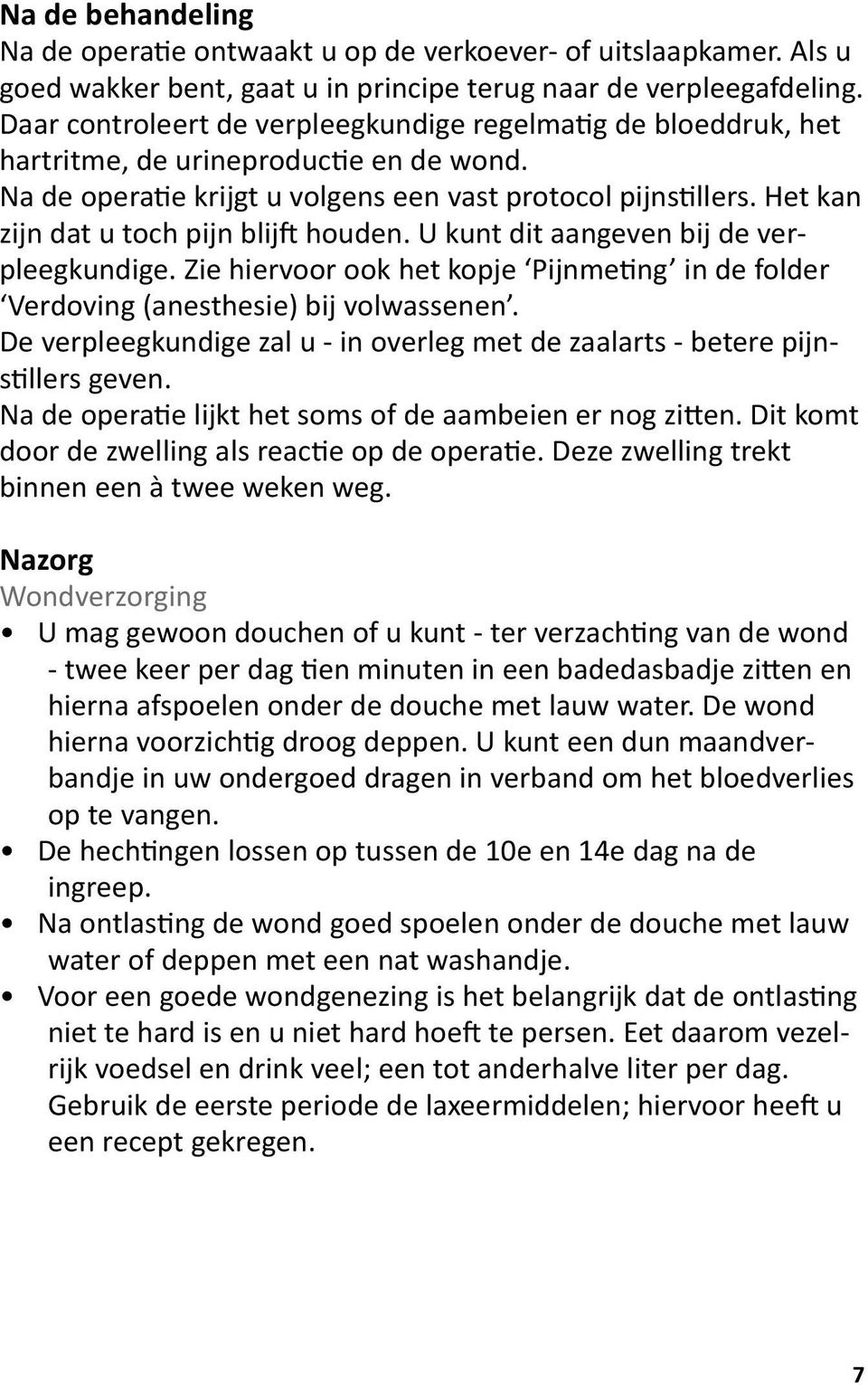 Het kan zijn dat u toch pijn blijft houden. U kunt dit aangeven bij de verpleegkundige. Zie hiervoor ook het kopje Pijnmeting in de folder Verdoving (anesthesie) bij volwassenen.