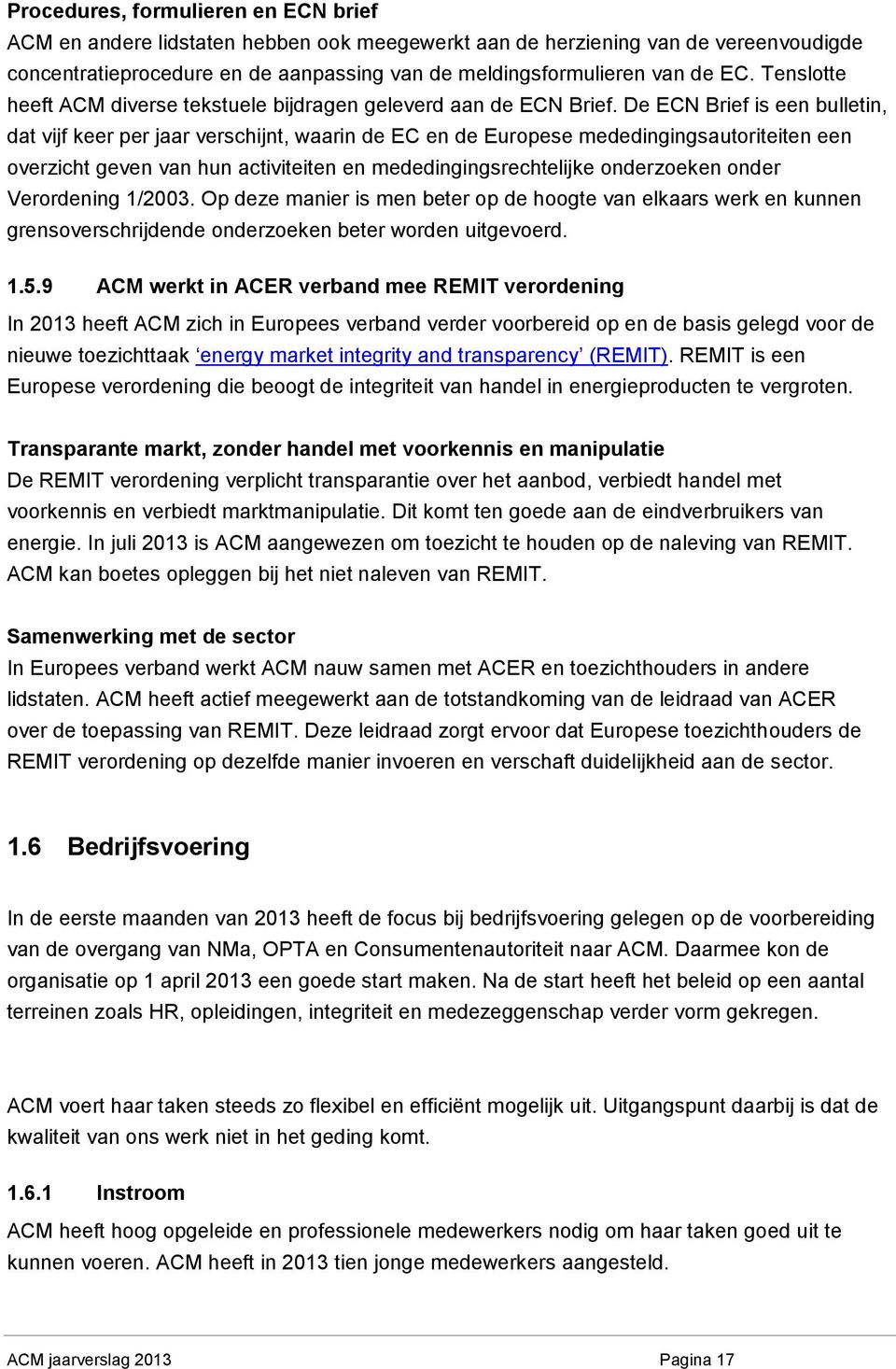 De ECN Brief is een bulletin, dat vijf keer per jaar verschijnt, waarin de EC en de Europese mededingingsautoriteiten een overzicht geven van hun activiteiten en mededingingsrechtelijke onderzoeken