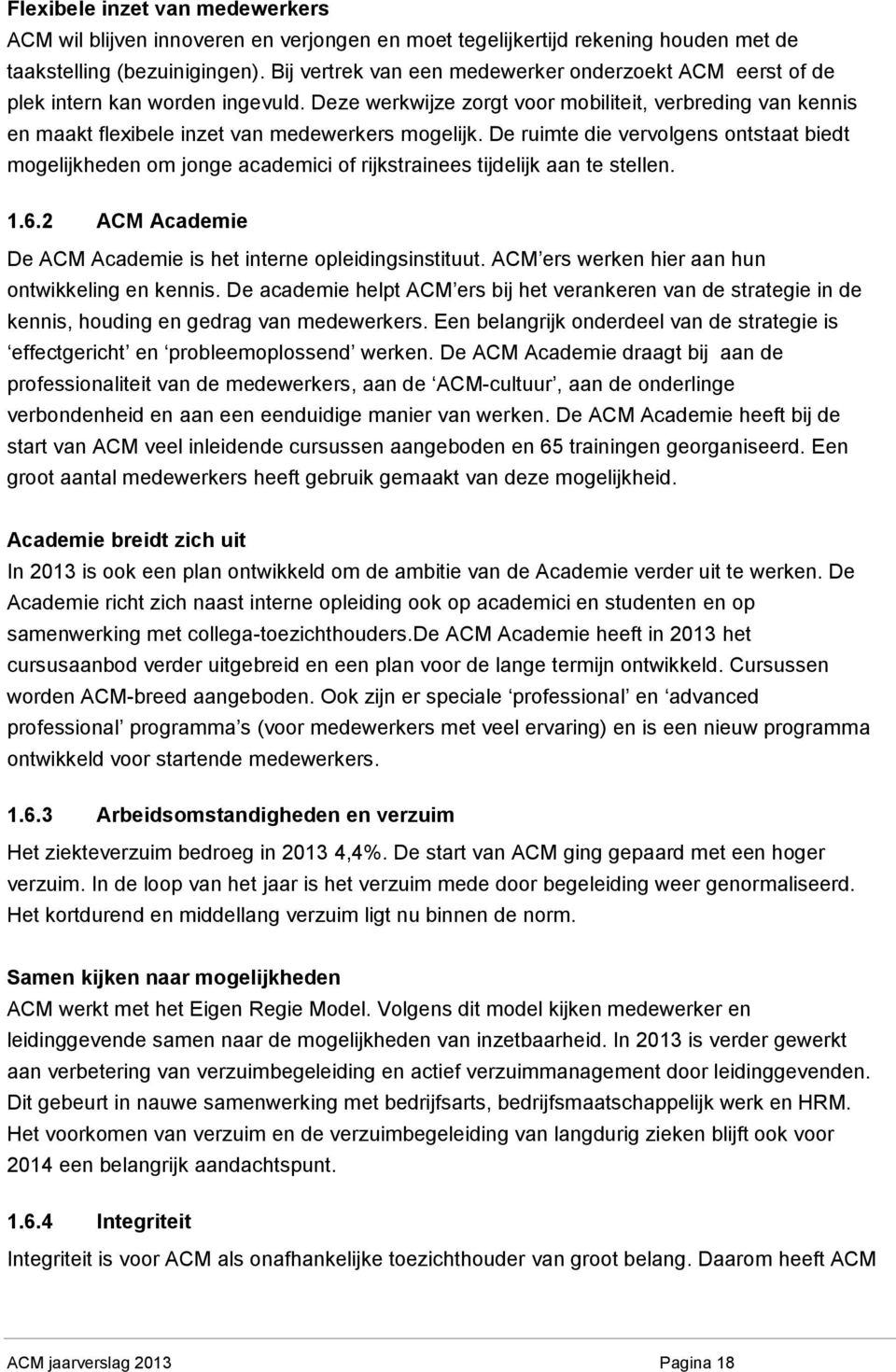 Deze werkwijze zorgt voor mobiliteit, verbreding van kennis en maakt flexibele inzet van medewerkers mogelijk.