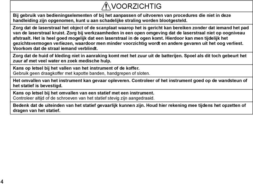 Zorg bij werkzaamheden in een open omgeving dat de laserstraal niet op oogniveau afstraalt. Het is heel goed mogelijk dat een laserstraal in de ogen komt.