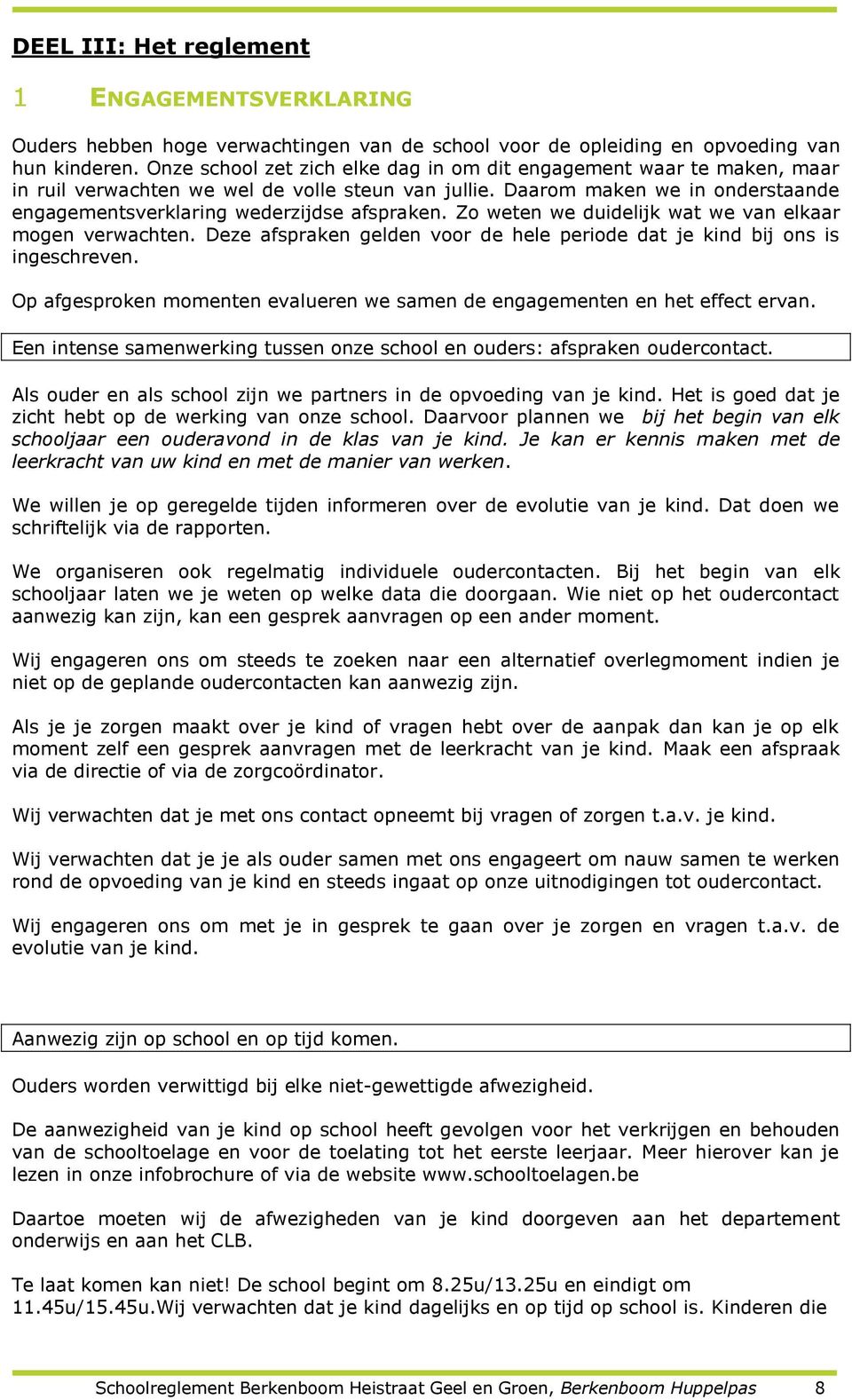 Zo weten we duidelijk wat we van elkaar mogen verwachten. Deze afspraken gelden voor de hele periode dat je kind bij ons is ingeschreven.