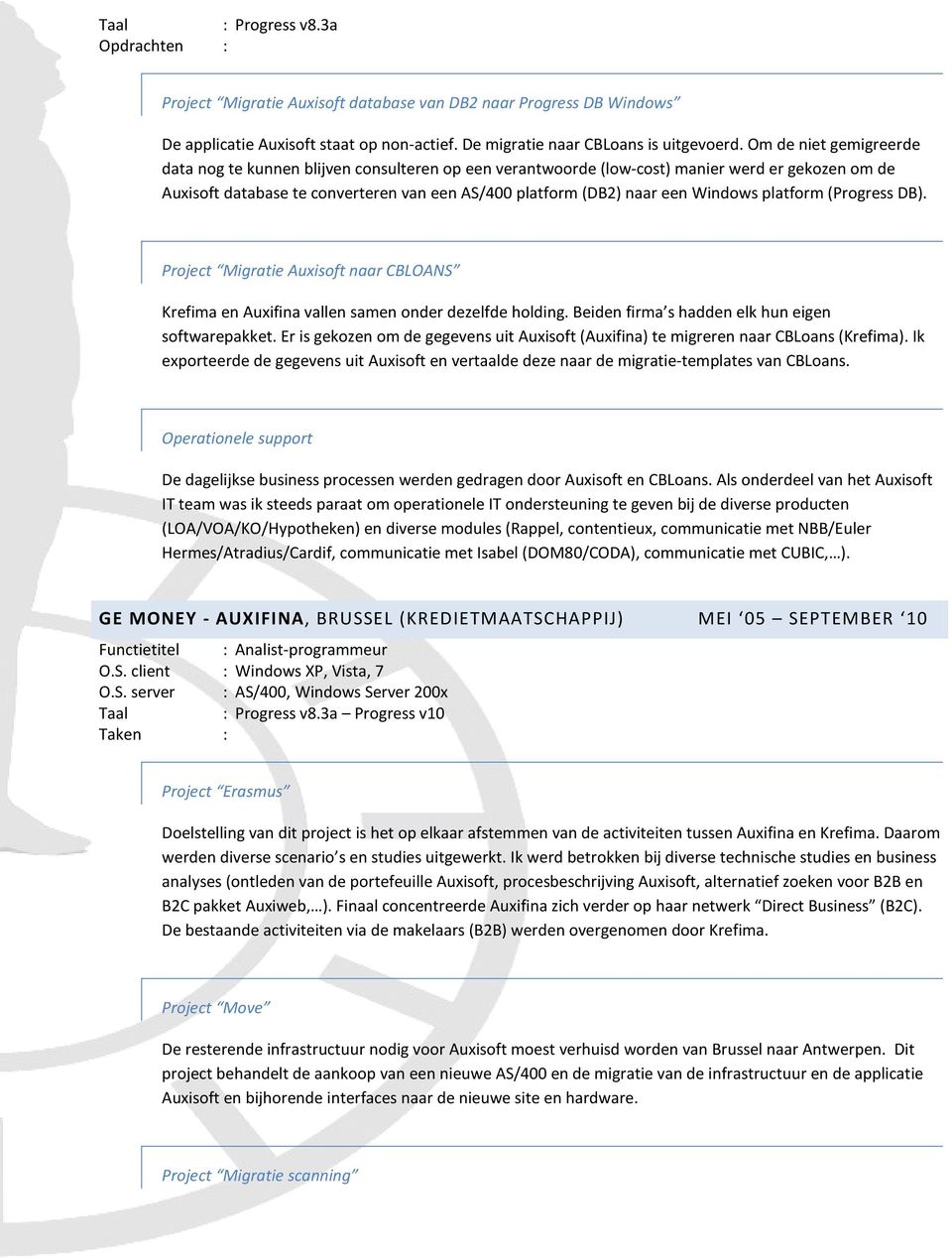 Windows platform (Progress DB). Project Migratie Auxisoft naar CBLOANS Krefima en Auxifina vallen samen onder dezelfde holding. Beiden firma s hadden elk hun eigen softwarepakket.