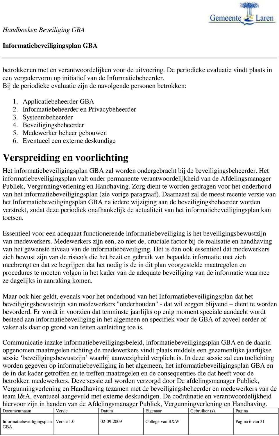 Medewerker beheer gebouwen 6. Eventueel een externe deskundige Verspreiding en voorlichting Het informatiebeveiligingsplan zal worden ondergebracht bij de beveiligingsbeheerder.