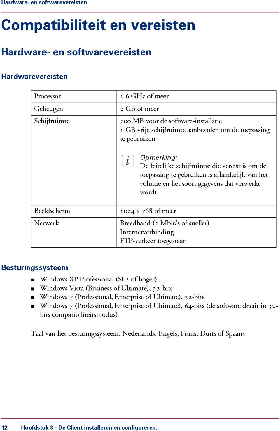 en het soort gegevens dat verwerkt wordt Beeldscherm Netwerk 1024 x 768 of meer Breedband (2 Mbit/s of sneller) Internetverbinding FTP-verkeer toegestaan Besturingssysteem Windows XP Professional