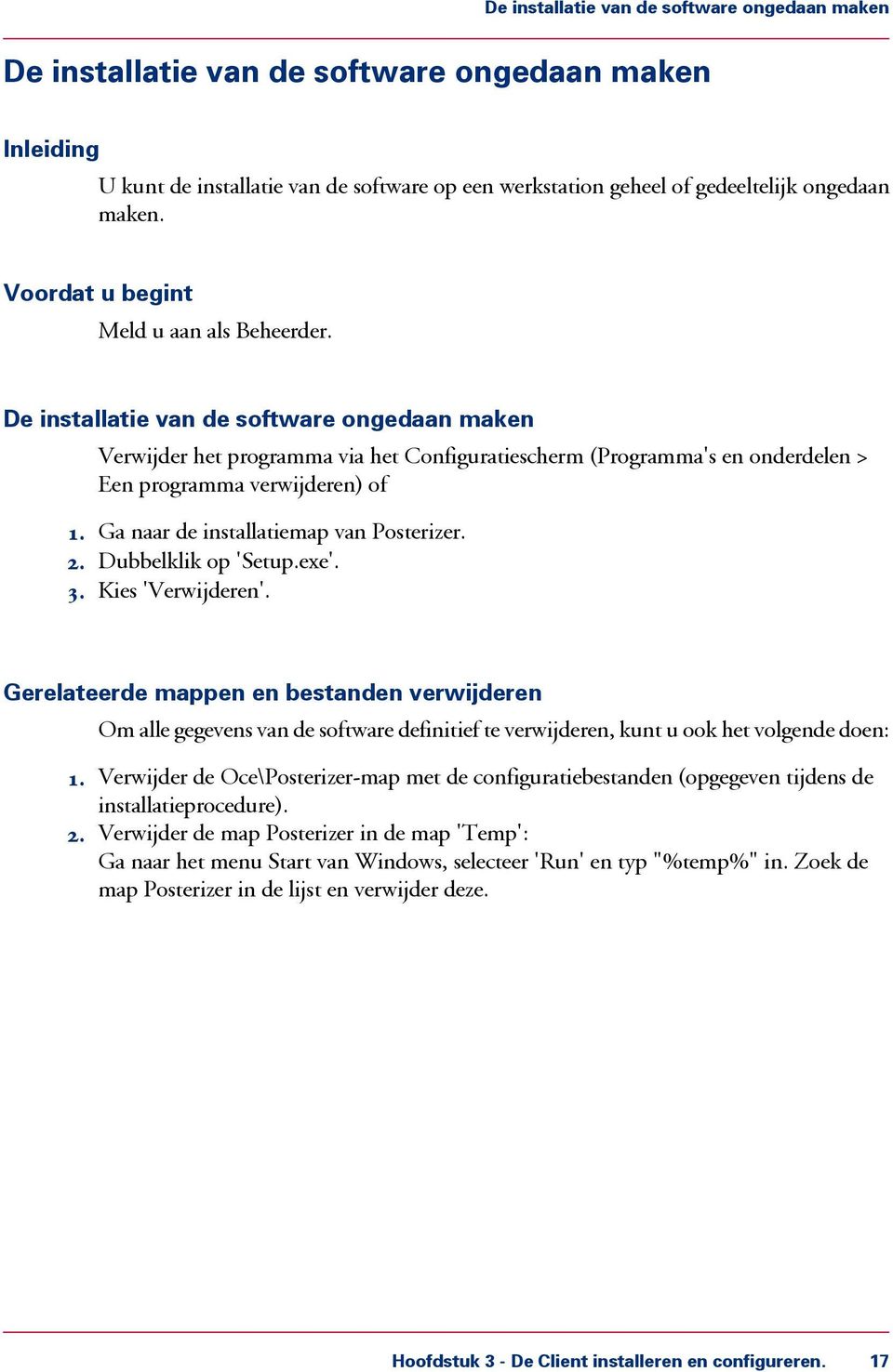 De installatie van de software ongedaan maken Verwijder het programma via het Configuratiescherm (Programma's en onderdelen > Een programma verwijderen) of 1. Ga naar de installatiemap van Posterizer.