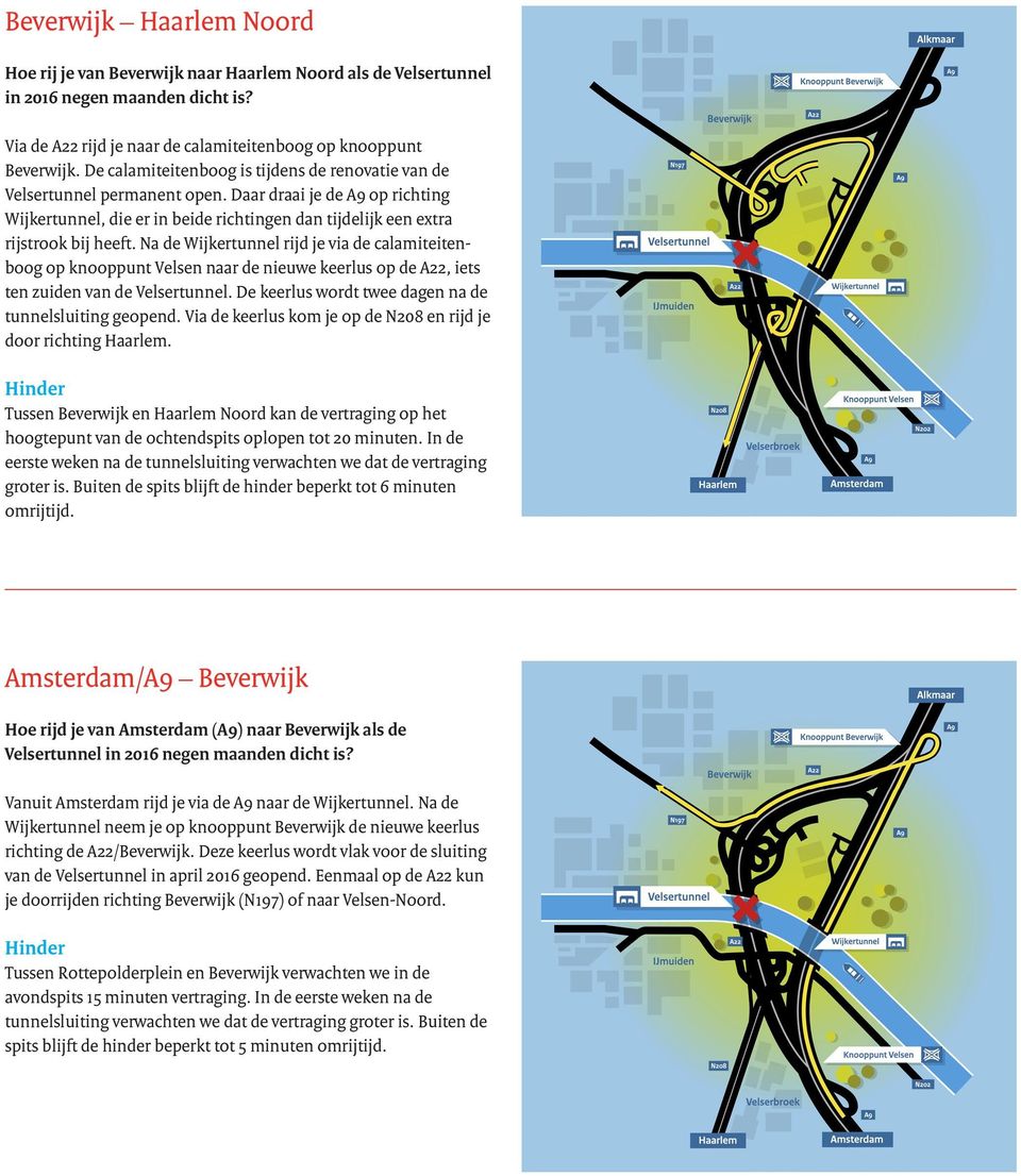 Na de Wijkertunnel rijd je via de calamiteitenboog op knooppunt Velsen naar de nieuwe keerlus op de A22, iets ten zuiden van de Velsertunnel. De keerlus wordt twee dagen na de tunnelsluiting geopend.