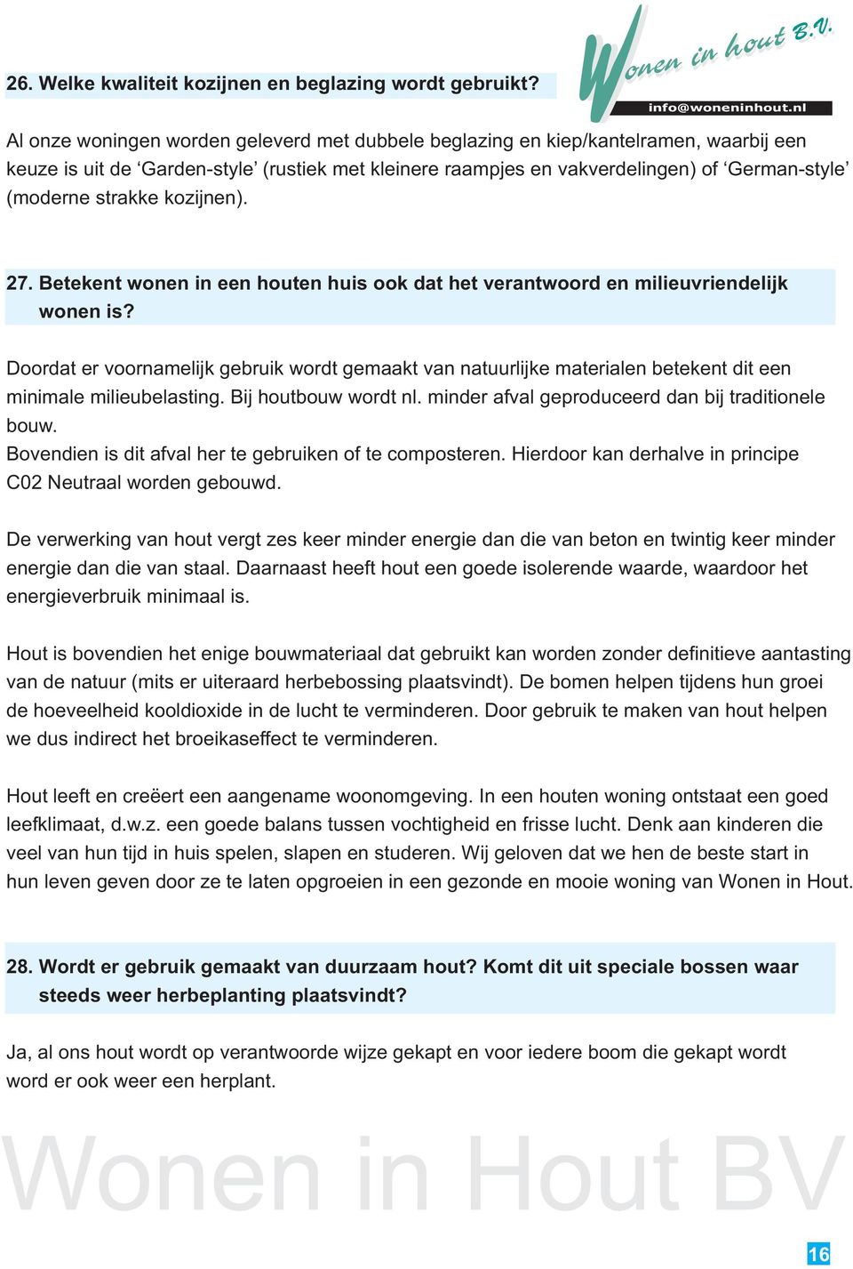 kozijnen). 27. Betekent wonen in een houten huis ook dat het verantwoord en milieuvriendelijk wonen is?