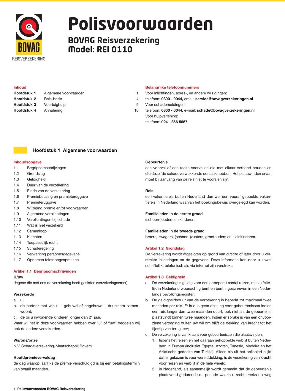 nl Voor schademeldingen: telefoon: 0800-0044, e-mail: schade@bovagverzekeringen.nl Voor hulpverlening: telefoon: 024-366 5657 Hoofdstuk 1 Algemene voorwaarden Inhoudsopgave 1.