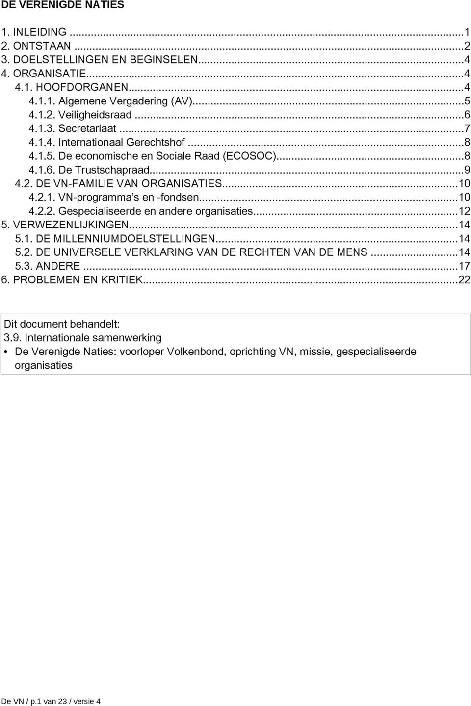 ..10 4.2.2. Gespecialiseerde en andere organisaties...12 5. VERWEZENLIJKINGEN...14 5.1. DE MILLENNIUMDOELSTELLINGEN...14 5.2. DE UNIVERSELE VERKLARING VAN DE RECHTEN VAN DE MENS...14 5.3. ANDERE...17 6.