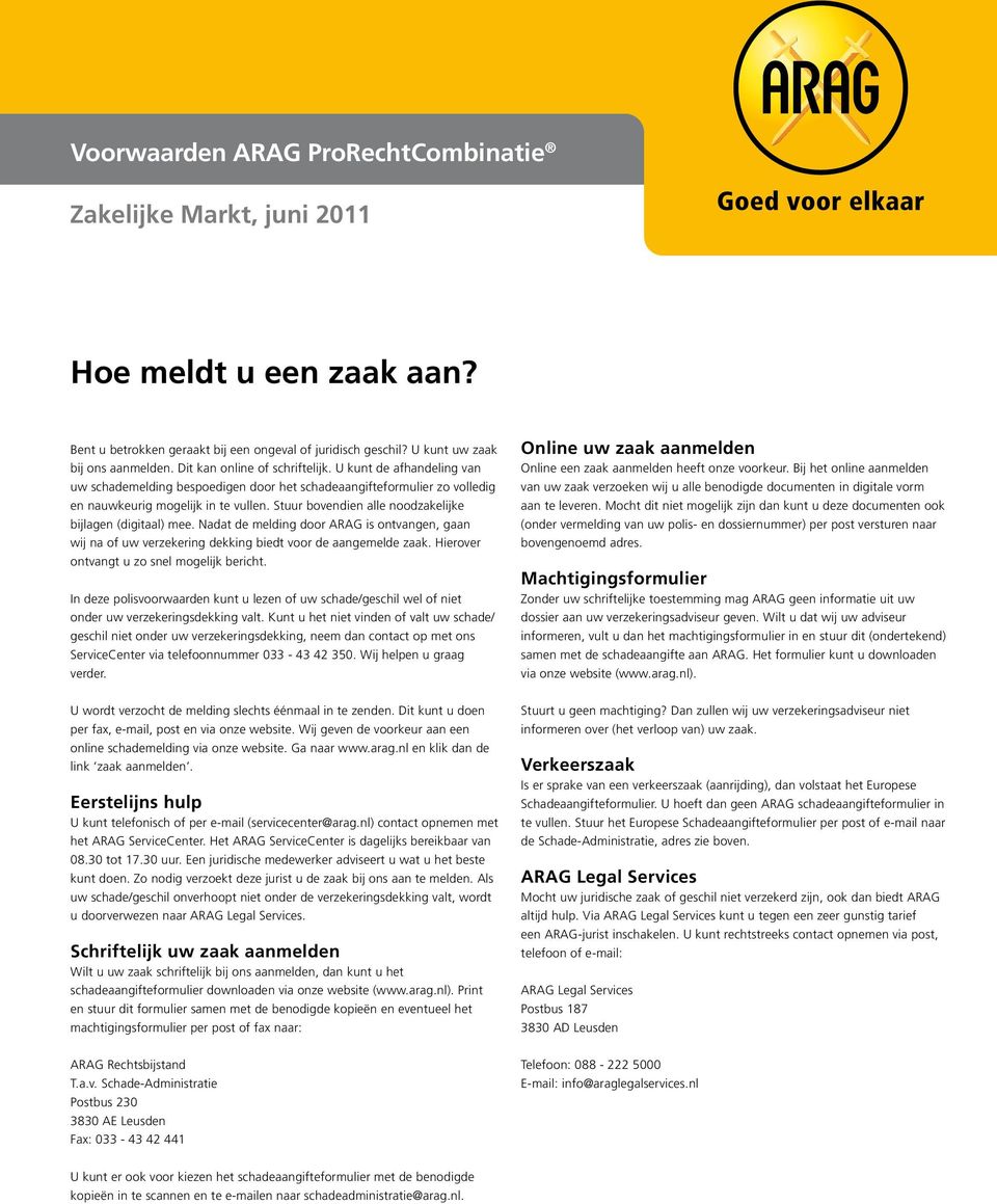 Stuur bovendien alle noodzakelijke bijlagen (digitaal) mee. Nadat de melding door ARAG is ontvangen, gaan wij na of uw verzekering dekking biedt voor de aangemelde zaak.