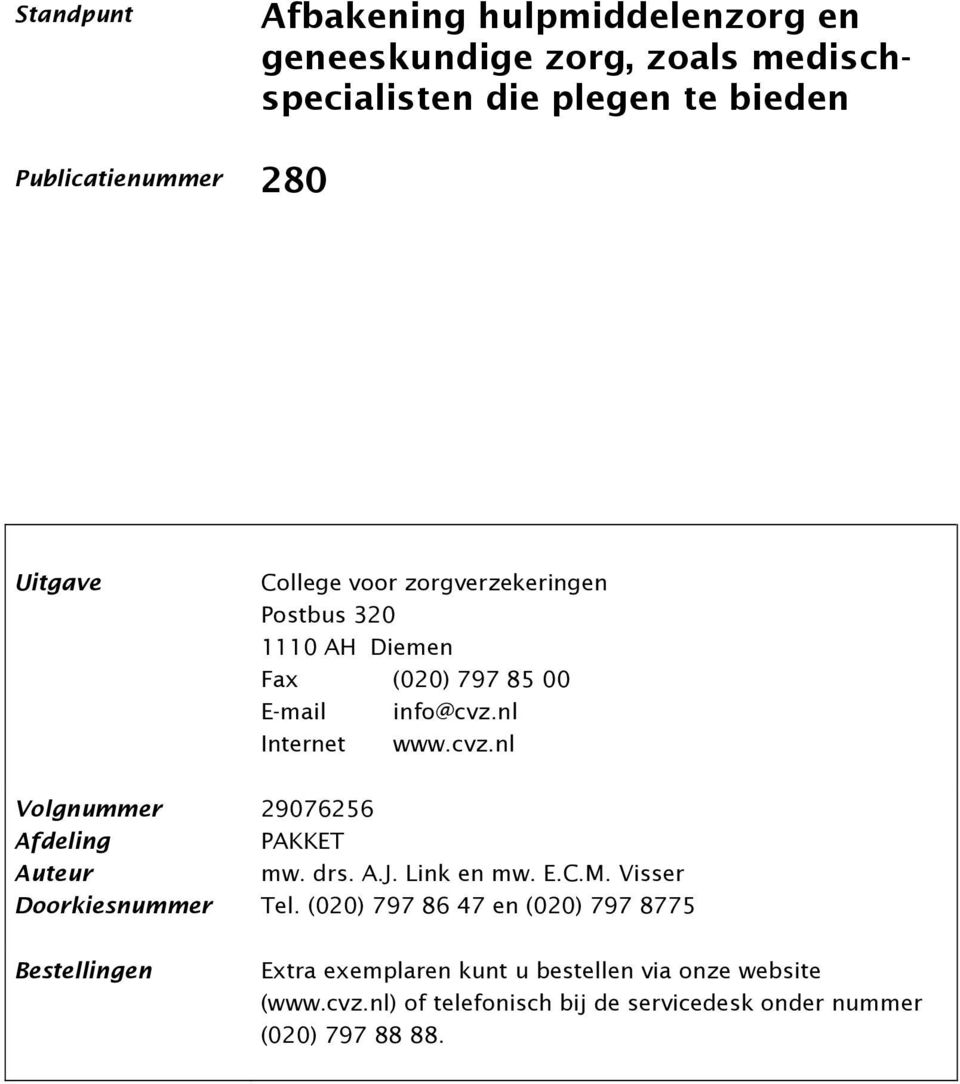 nl Internet www.cvz.nl Volgnummer Afdeling Auteur 29076256 PAKKET mw. drs. A.J. Link en mw. E.C.M. Visser Doorkiesnummer Tel.