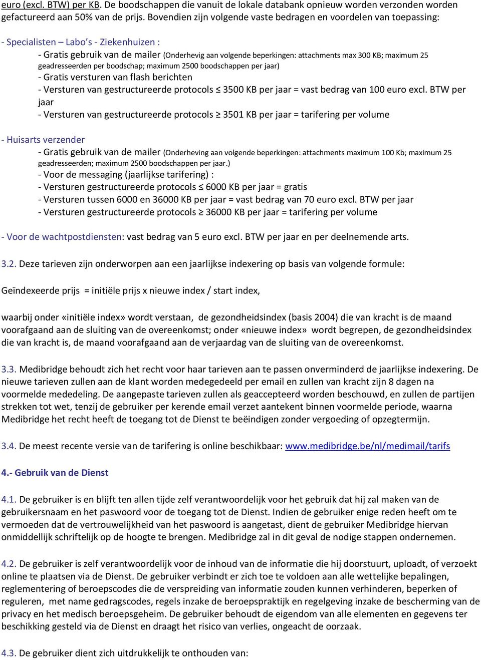 maximum 25 geadresseerden per boodschap; maximum 2500 boodschappen per jaar) - Gratis versturen van flash berichten - Versturen van gestructureerde protocols 3500 KB per jaar = vast bedrag van 100