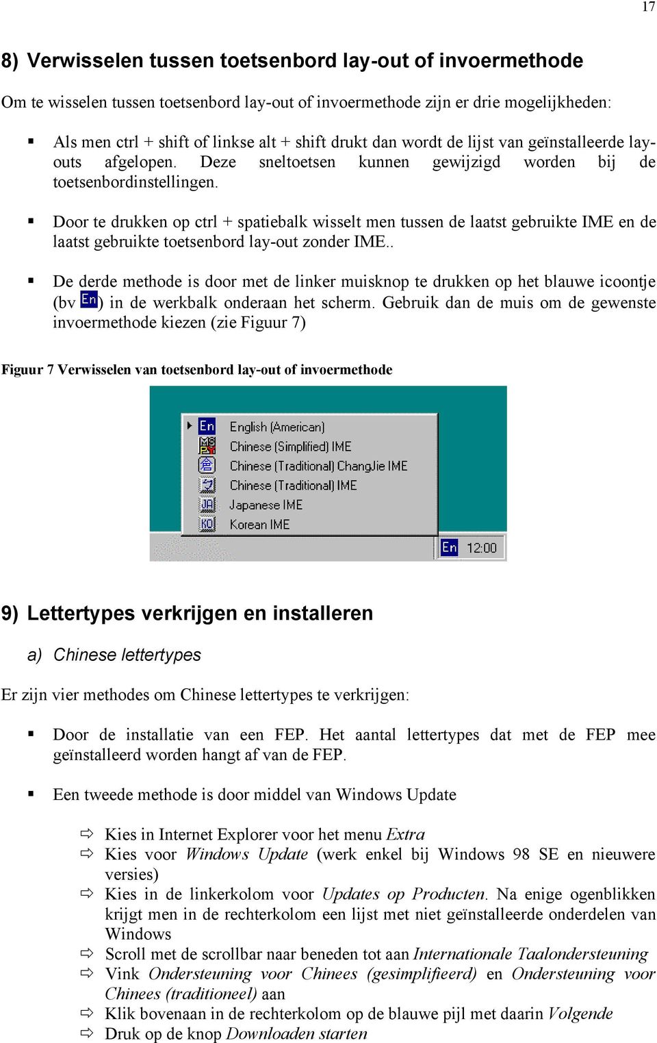 Door te drukken op ctrl + spatiebalk wisselt men tussen de laatst gebruikte IME en de laatst gebruikte toetsenbord lay-out zonder IME.