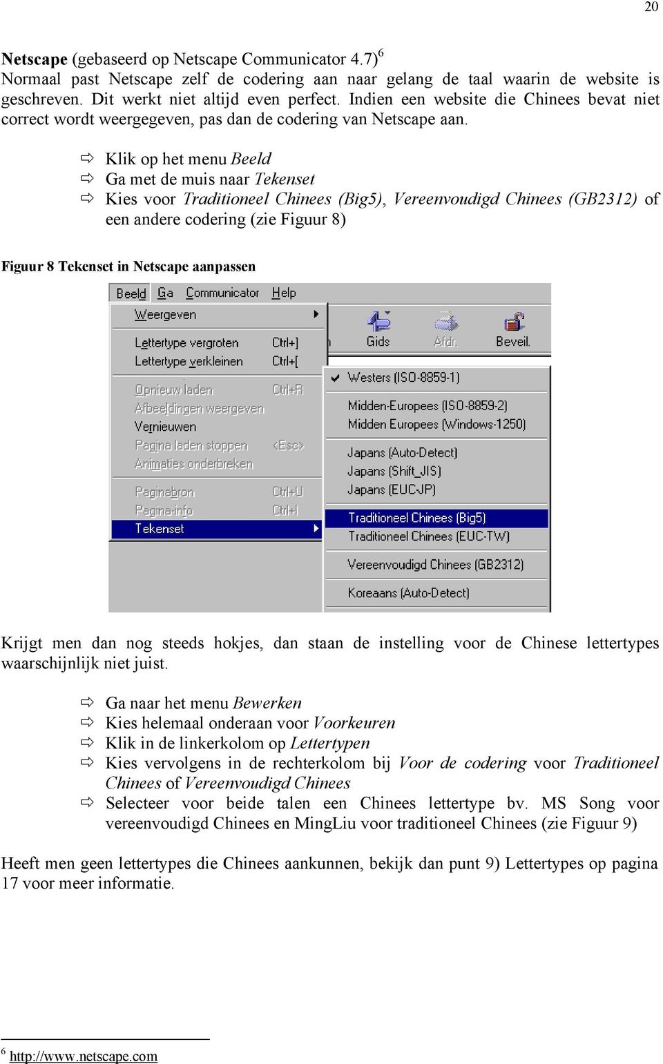 Klik op het menu Beeld Ga met de muis naar Tekenset Kies voor Traditioneel Chinees (Big5), Vereenvoudigd Chinees (GB2312) of een andere codering (zie Figuur 8) Figuur 8 Tekenset in Netscape aanpassen