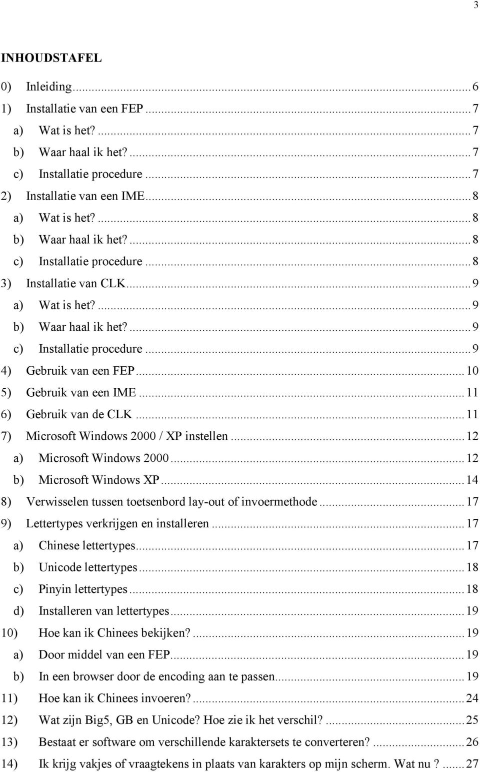 ..10 5) Gebruik van een IME...11 6) Gebruik van de CLK...11 7) Microsoft Windows 2000 / XP instellen...12 a) Microsoft Windows 2000...12 b) Microsoft Windows XP.