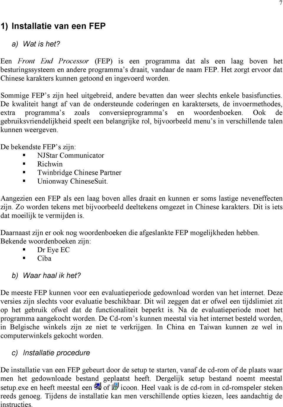 De kwaliteit hangt af van de ondersteunde coderingen en karaktersets, de invoermethodes, extra programma s zoals conversieprogramma s en woordenboeken.