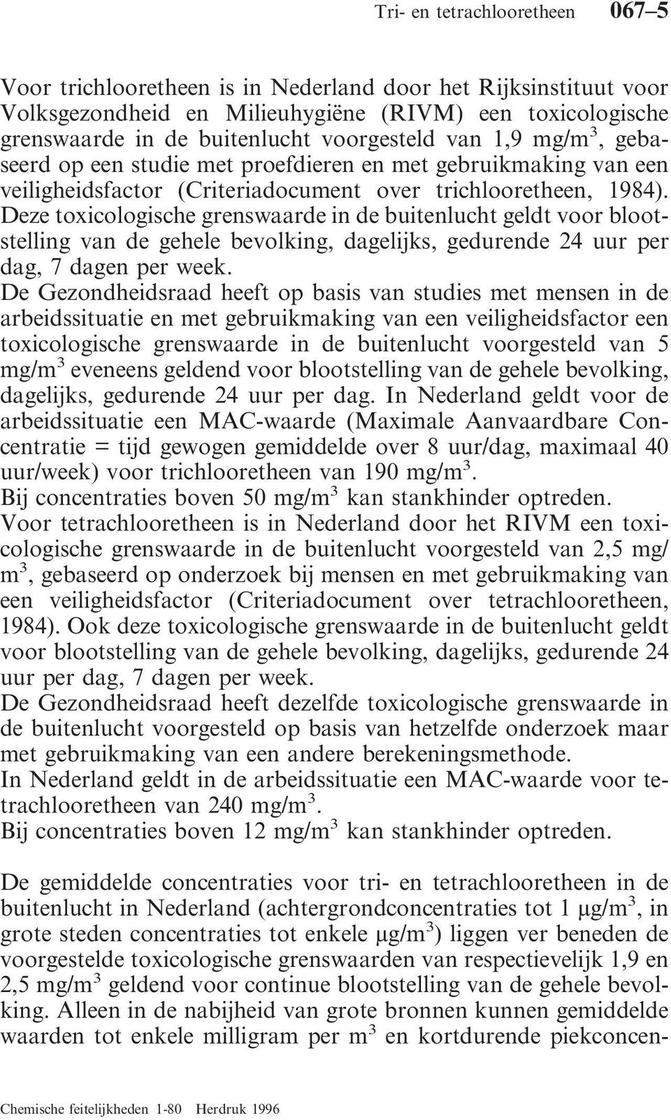 Deze toxicologische grenswaarde in de buitenlucht geldt voor blootstelling van de gehele bevolking, dagelijks, gedurende 24 uur per dag, 7 dagen per week.