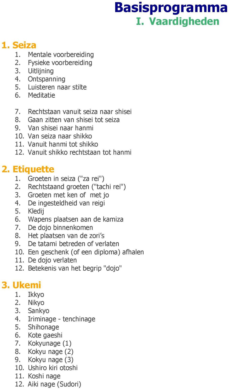 Rechtstaand groeten ("tachi rei") 3. Groeten met ken of met jo 4. De ingesteldheid van reigi 5. Kledij 6. Wapens plaatsen aan de kamiza 7. De dojo binnenkomen 8. Het plaatsen van de zori s 9.