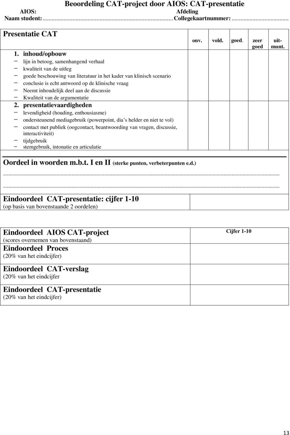 inhoudelijk deel aan de discussie Kwaliteit van de argumentatie 2.